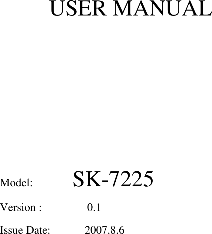                USER MANUAL             Model:       SK-7225   Version :        0.1 Issue Date:      2007.8.6    