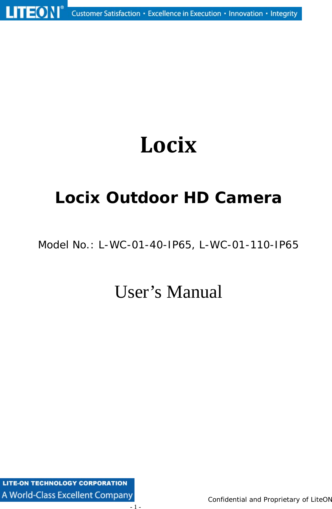                          Confidential and Proprietary of LiteON                         - 1 -           Locix  Locix Outdoor HD Camera  Model No.: L-WC-01-40-IP65, L-WC-01-110-IP65  User’s Manual       