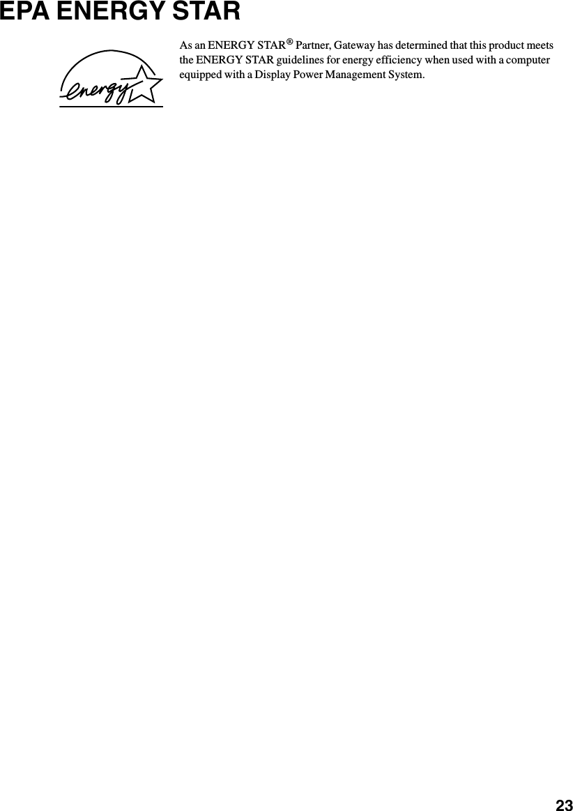           23EPA ENERGY STARAs an ENERGY STAR® Partner, Gateway has determined that this product meets the ENERGY STAR guidelines for energy efficiency when used with a computer equipped with a Display Power Management System.
