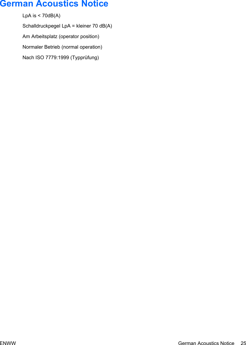 German Acoustics NoticeLpA is &lt; 70dB(A)Schalldruckpegel LpA = kleiner 70 dB(A)Am Arbeitsplatz (operator position)Normaler Betrieb (normal operation)Nach ISO 7779:1999 (Typprüfung)ENWW German Acoustics Notice 25