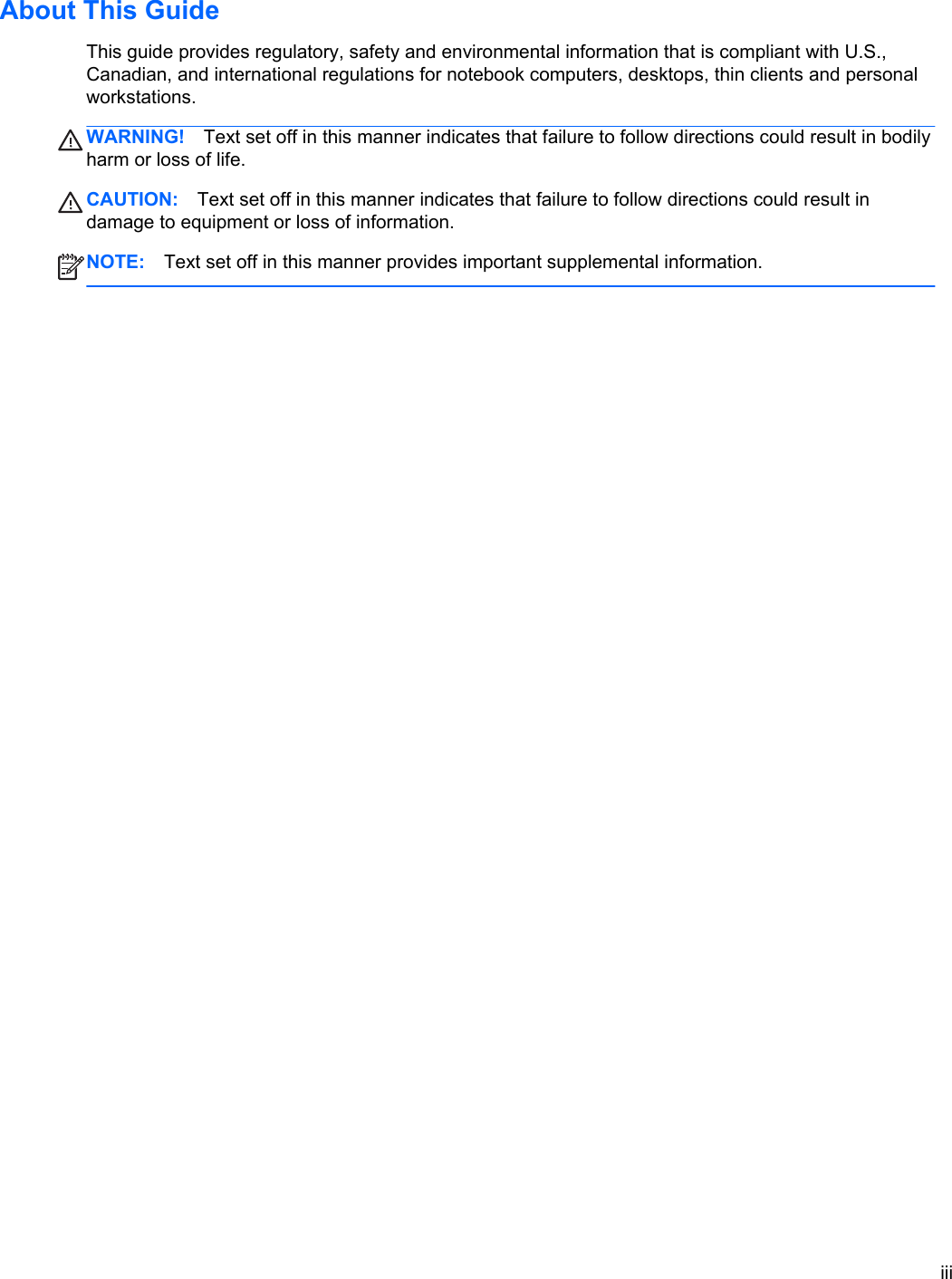 About This GuideThis guide provides regulatory, safety and environmental information that is compliant with U.S.,Canadian, and international regulations for notebook computers, desktops, thin clients and personalworkstations.WARNING! Text set off in this manner indicates that failure to follow directions could result in bodilyharm or loss of life.CAUTION: Text set off in this manner indicates that failure to follow directions could result indamage to equipment or loss of information.NOTE: Text set off in this manner provides important supplemental information.iii