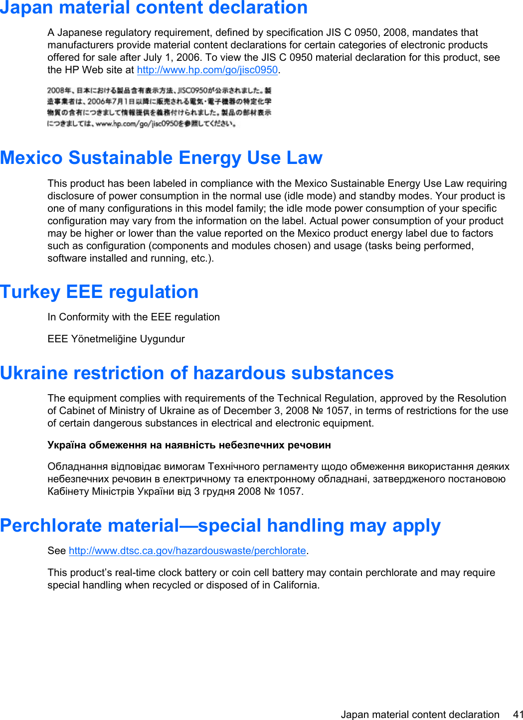 Japan material content declarationA Japanese regulatory requirement, defined by specification JIS C 0950, 2008, mandates thatmanufacturers provide material content declarations for certain categories of electronic productsoffered for sale after July 1, 2006. To view the JIS C 0950 material declaration for this product, seethe HP Web site at http://www.hp.com/go/jisc0950.Mexico Sustainable Energy Use LawThis product has been labeled in compliance with the Mexico Sustainable Energy Use Law requiringdisclosure of power consumption in the normal use (idle mode) and standby modes. Your product isone of many configurations in this model family; the idle mode power consumption of your specificconfiguration may vary from the information on the label. Actual power consumption of your productmay be higher or lower than the value reported on the Mexico product energy label due to factorssuch as configuration (components and modules chosen) and usage (tasks being performed,software installed and running, etc.).Turkey EEE regulationIn Conformity with the EEE regulationEEE Yönetmeliğine UygundurUkraine restriction of hazardous substancesThe equipment complies with requirements of the Technical Regulation, approved by the Resolutionof Cabinet of Ministry of Ukraine as of December 3, 2008 № 1057, in terms of restrictions for the useof certain dangerous substances in electrical and electronic equipment.Україна обмеження на наявність небезпечних речовинОбладнання відповідає вимогам Технічного регламенту щодо обмеження використання деякихнебезпечних речовин в електричному та електронному обладнані, затвердженого постановоюКабінету Міністрів України від 3 грудня 2008 № 1057.Perchlorate material—special handling may applySee http://www.dtsc.ca.gov/hazardouswaste/perchlorate.This product’s real-time clock battery or coin cell battery may contain perchlorate and may requirespecial handling when recycled or disposed of in California. Japan material content declaration 41