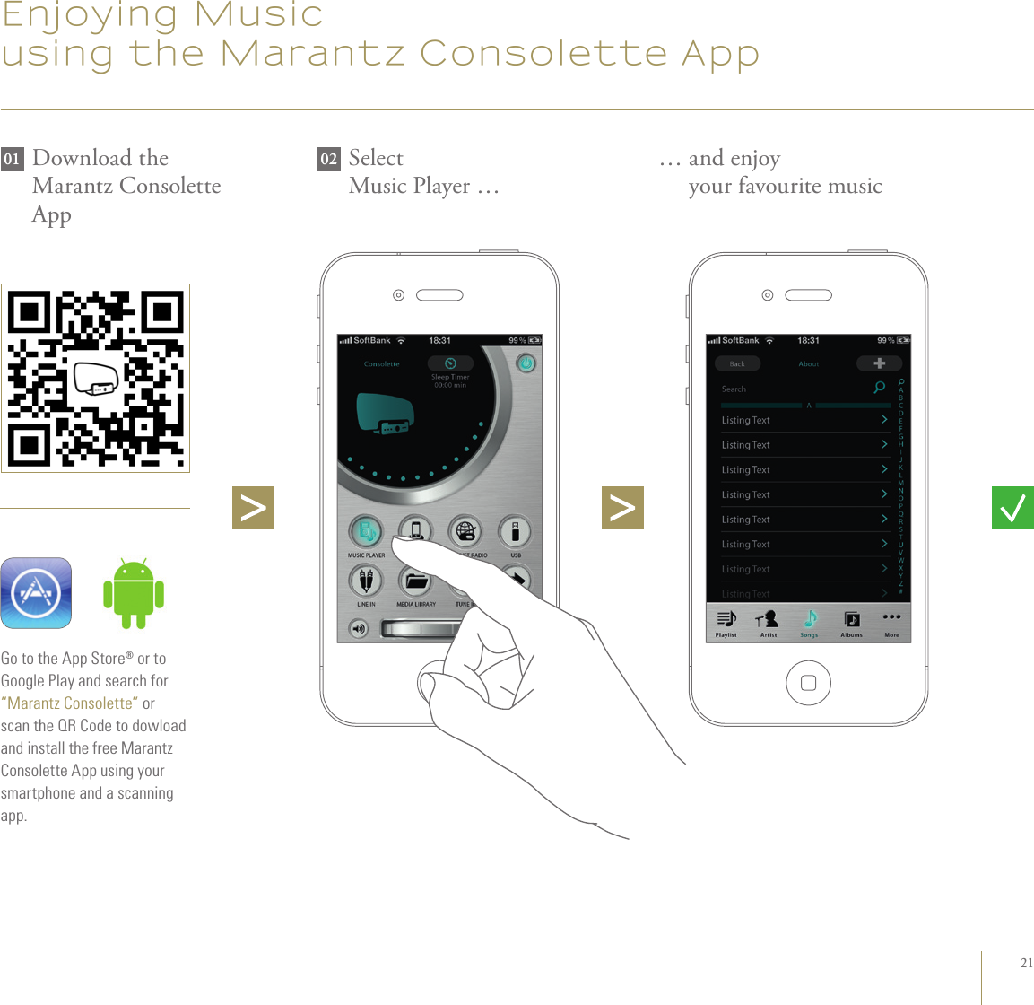 21Enjoying Music   using the Marantz Consolette App Download the  Marantz Consolette AppSelect  Music Player ……  and enjoy  your favourite musicGo to the App Store® or to Google Play and search for “Marantz Consolette” or scan the QR Code to dowload and install the free Marantz Consolette App using your smartphone and a scanning app.01 02