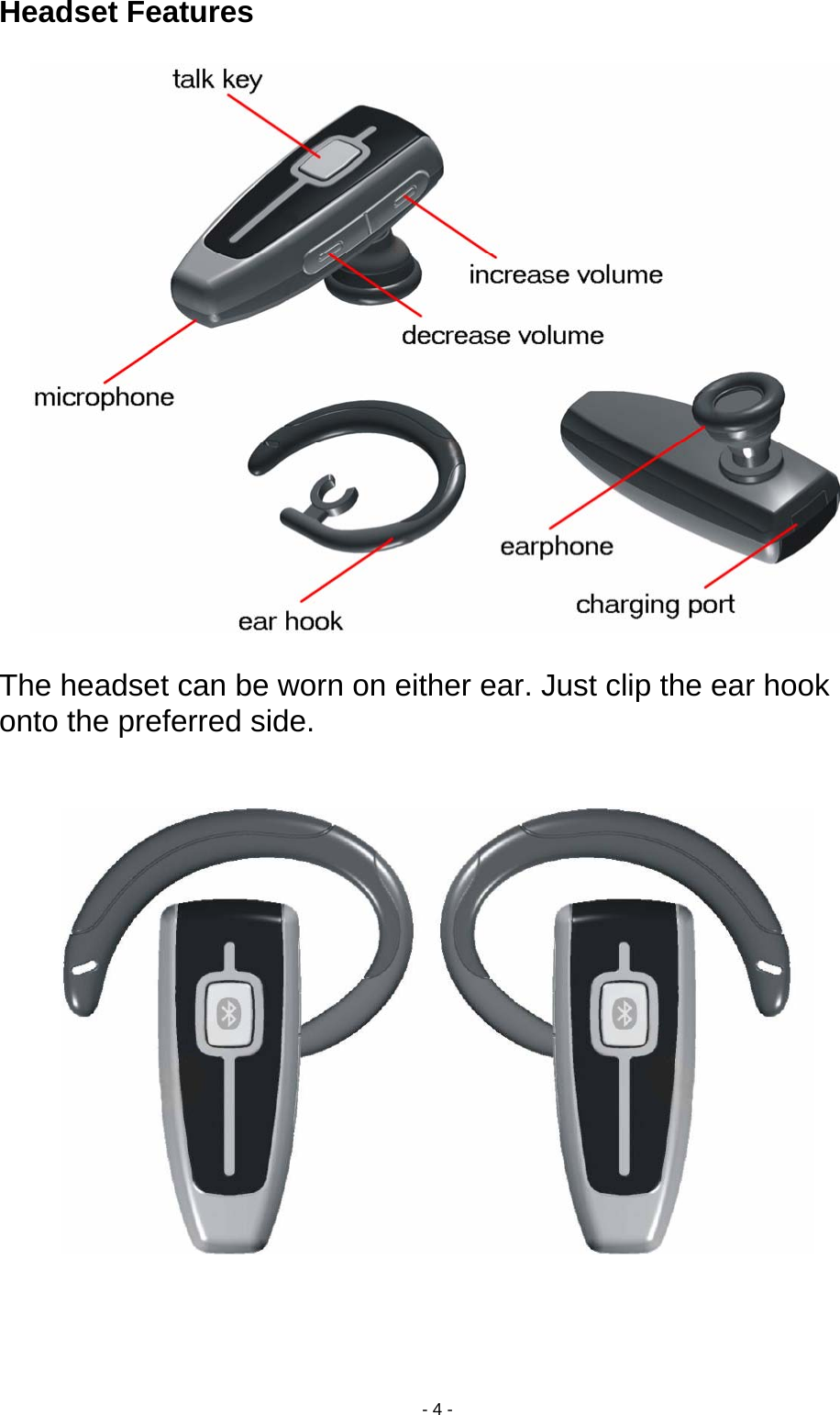  - 4 - Headset Features       The headset can be worn on either ear. Just clip the ear hook onto the preferred side.    