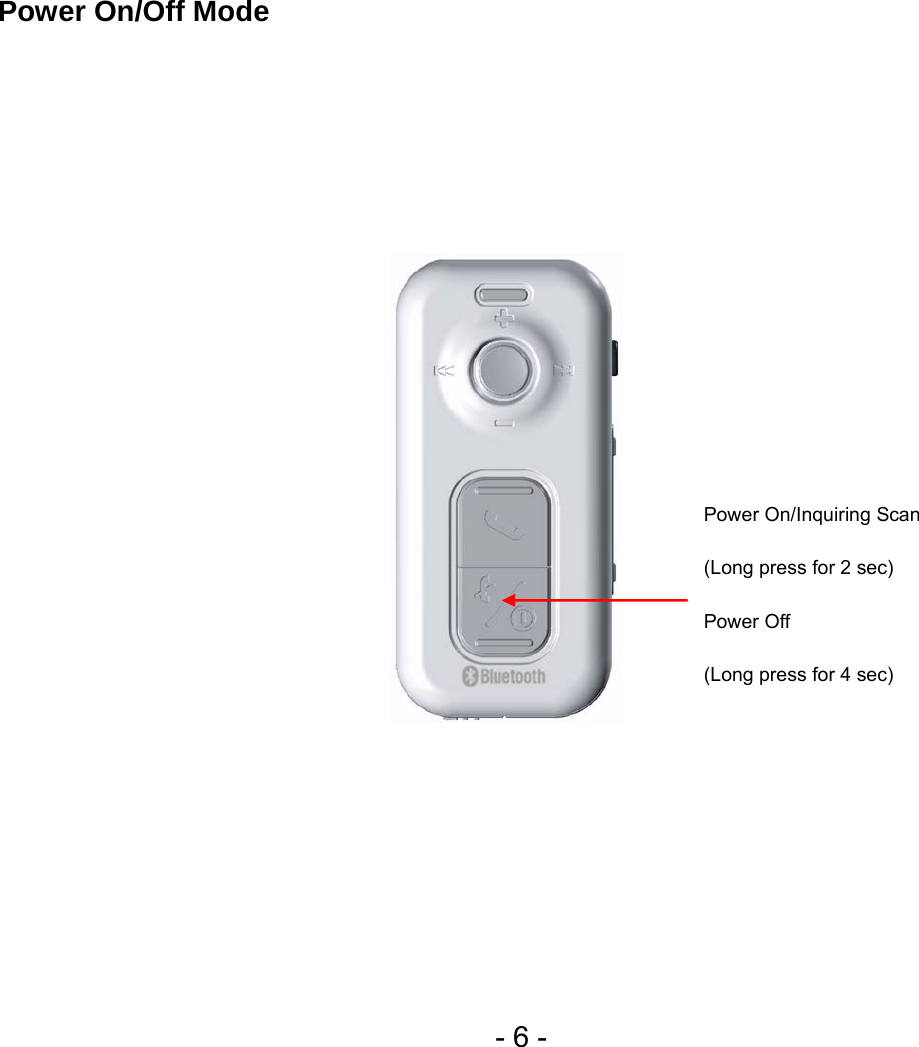  - 6 - Power On/Off Mode  Power On/Inquiring Scan (Long press for 2 sec) Power Off (Long press for 4 sec) 