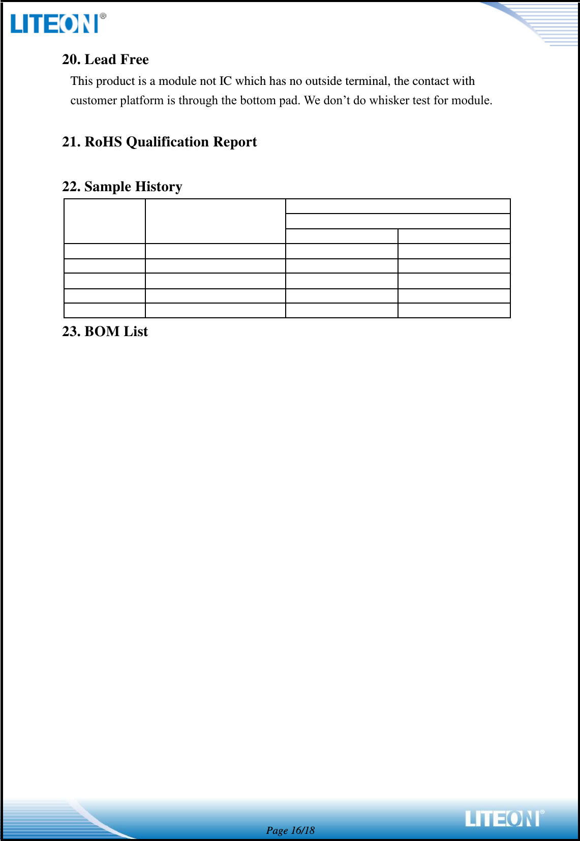  Page 16/18 20. Lead Free This product is a module not IC which has no outside terminal, the contact with customer platform is through the bottom pad. We don’t do whisker test for module.  21. RoHS Qualification Report  22. Sample History                           23. BOM List    