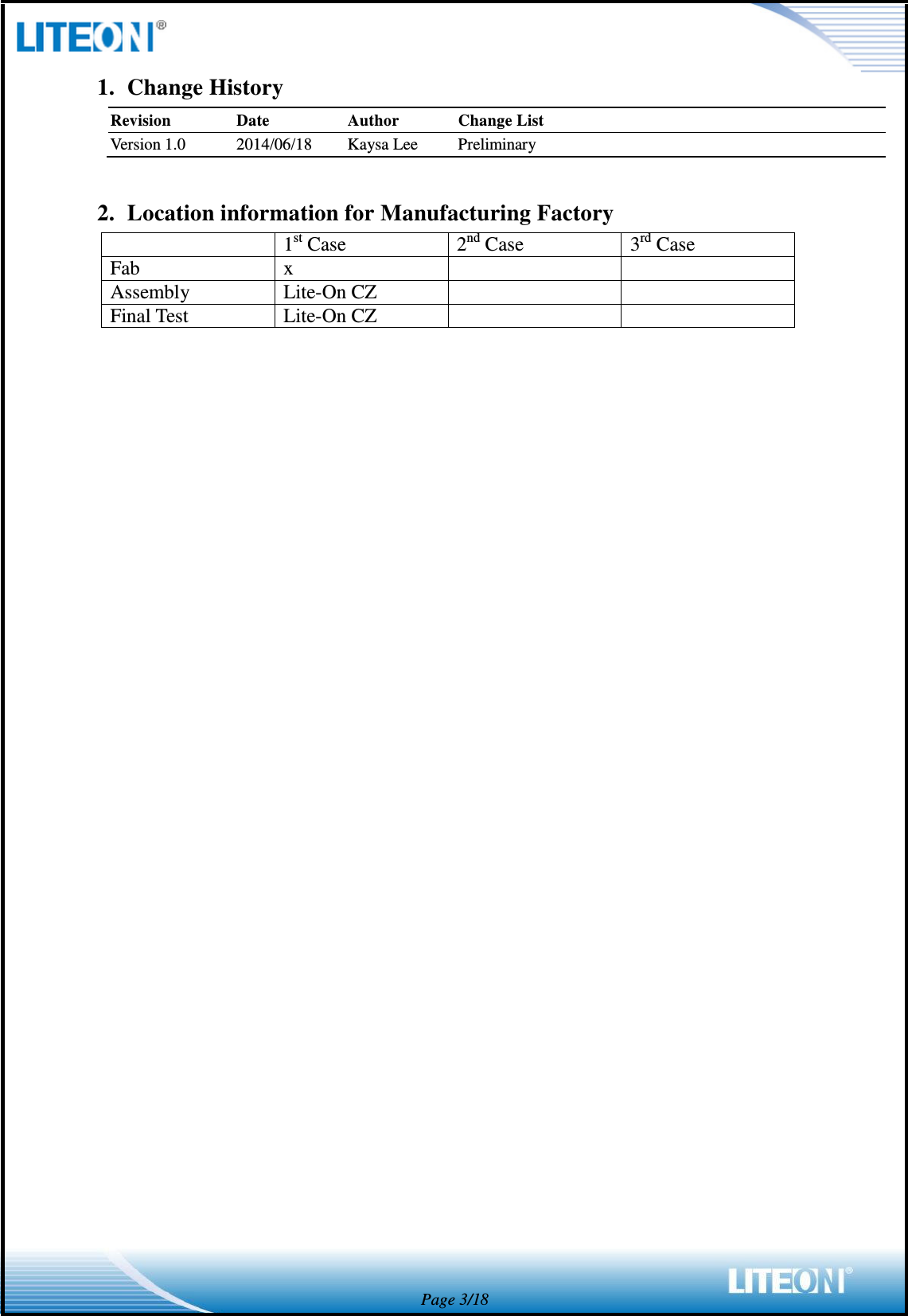  Page 3/18 1. Change History Revision Date Author Change List Version 1.0 2014/06/18 Kaysa Lee Preliminary  2. Location information for Manufacturing Factory  1st Case 2nd Case 3rd Case Fab x   Assembly Lite-On CZ   Final Test Lite-On CZ    