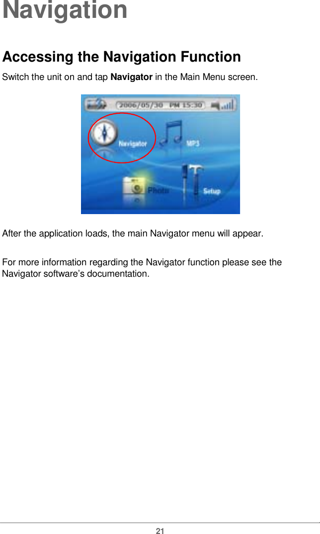  NavigationAccessing the Navigation Function Switch the unit on and tap Navigatorinthe Main Menu screen.After the application loads, the main Navigator menu will appear.For more information regardingthe Navigator function please seetheNavigator software’s documentation.21