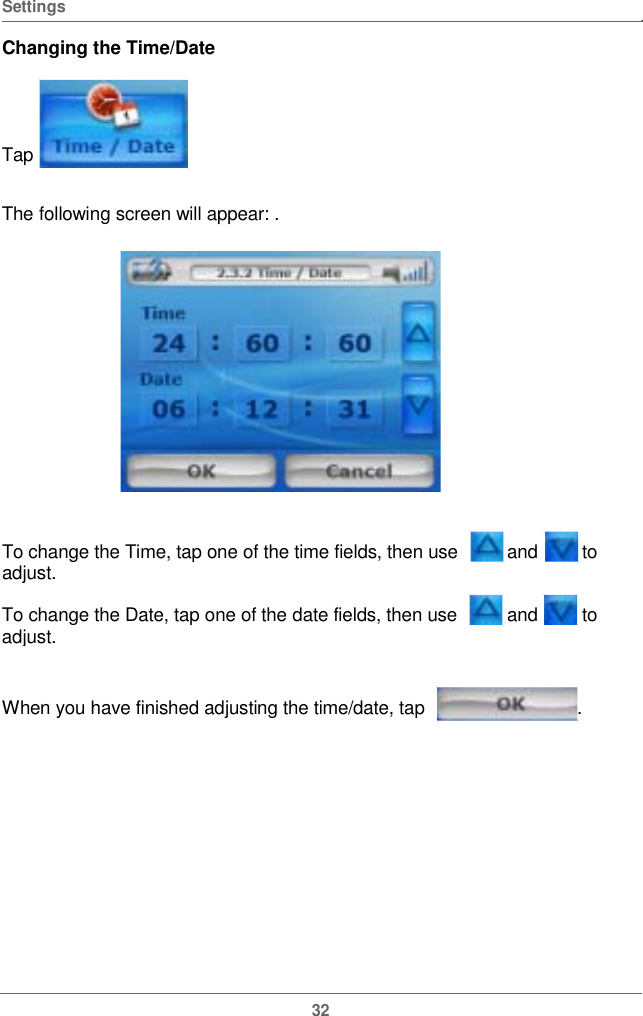  Settings Changing the Time/DateTap The following screen will appear: .To change the Time, tap one of the time fields, then use   and   to adjust. To change the Date, tap one of the date fields, then use   and   to adjust. When you have finished adjustingthe time/date, tap.32