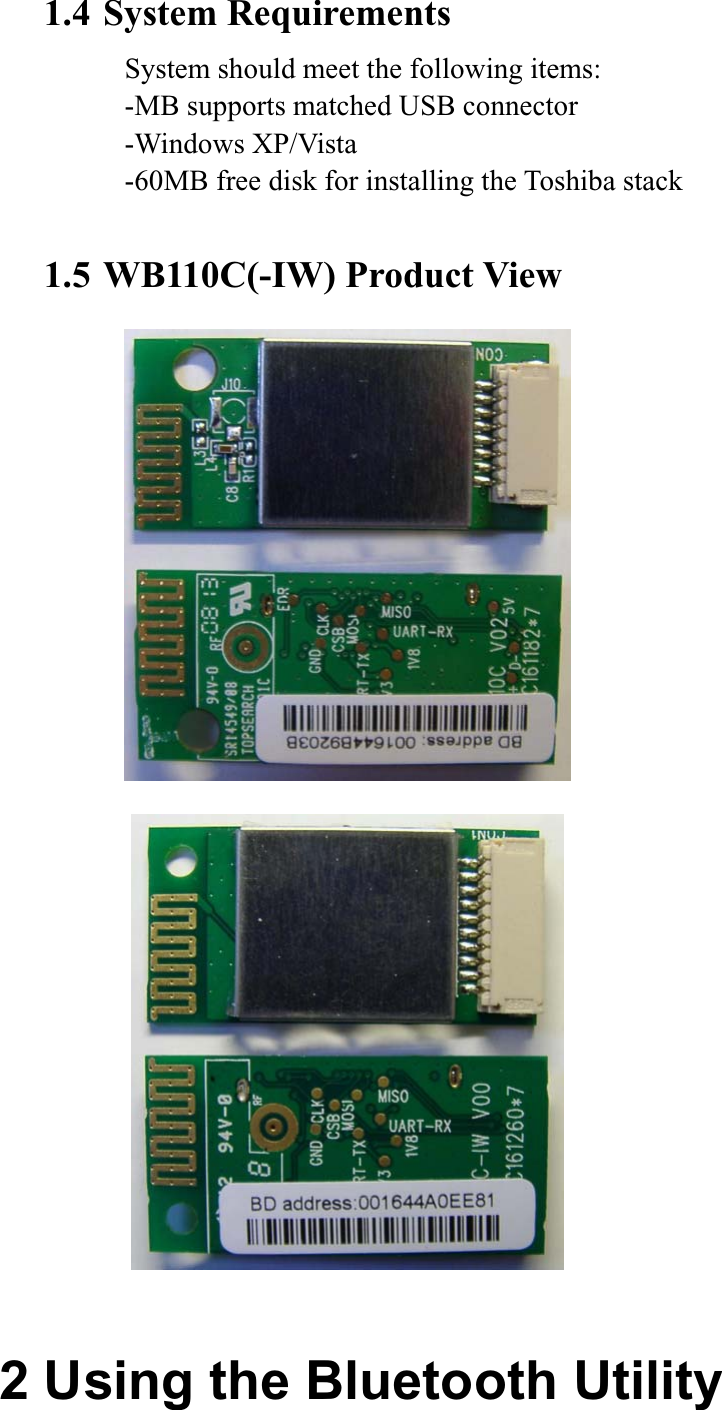 1.4 System Requirements System should meet the following items: -MB supports matched USB connector -Windows XP/Vista -60MB free disk for installing the Toshiba stack 1.5 WB110C(-IW) Product View 2 Using the Bluetooth Utility 