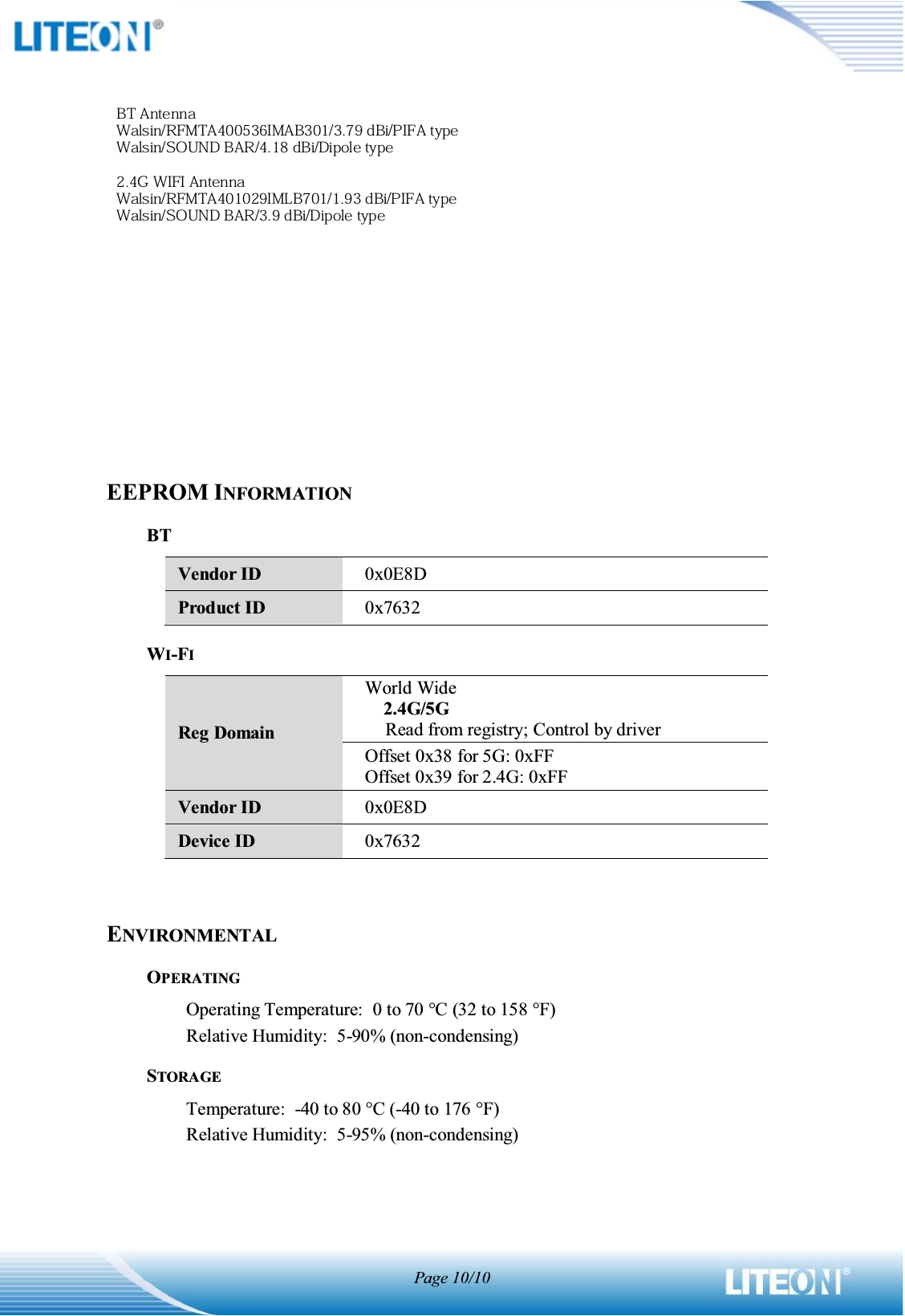 Page 10/10BLOCK DIAGRAMEEPROM INFORMATIONBT Vendor ID 0x0E8D Product ID 0x7632 WI-FIReg Domain World Wide     2.4G/5G Read from registry; Control by driver Offset 0x38 for 5G: 0xFF Offset 0x39 for 2.4G: 0xFF Vendor ID 0x0E8D Device ID 0x7632 ENVIRONMENTALOPERATINGOperating Temperature:   0 to 70 qC (32 to 158 qF) Relative Humidity:  5-90% (non-condensing) STORAGETemperature:  -40 to 80 qC (-40 to 176 qF) Relative Humidity:  5-95% (non-condensing) 