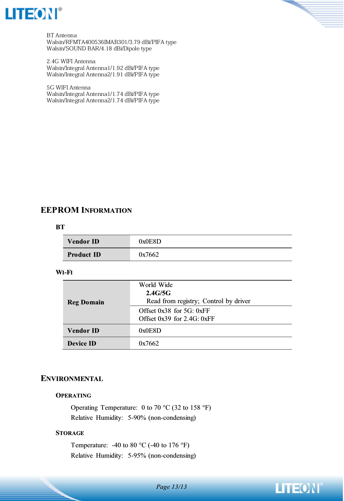 Page 13/13BLOCK DIAGRAMEEPROM INFORMATIONBT Vendor ID 0x0E8D Product ID 0x7662 WI-FIReg DomainWorld Wide     2.4G/5G Read from registry;  Control  by driver Offset 0x38  for 5G: 0xFF Offset 0x39  for 2.4G: 0xFF Vendor ID 0x0E8D Device ID 0x7662 ENVIRONMENTALOPERATINGOperating  Temperature:   0 to 70 qC (32 to 158 qF) Relative  Humidity:   5-90% (non-condensing) STORAGETemperature:   -40 to 80 qC (-40 to 176 qF) Relative  Humidity:   5-95% (non-condensing) 