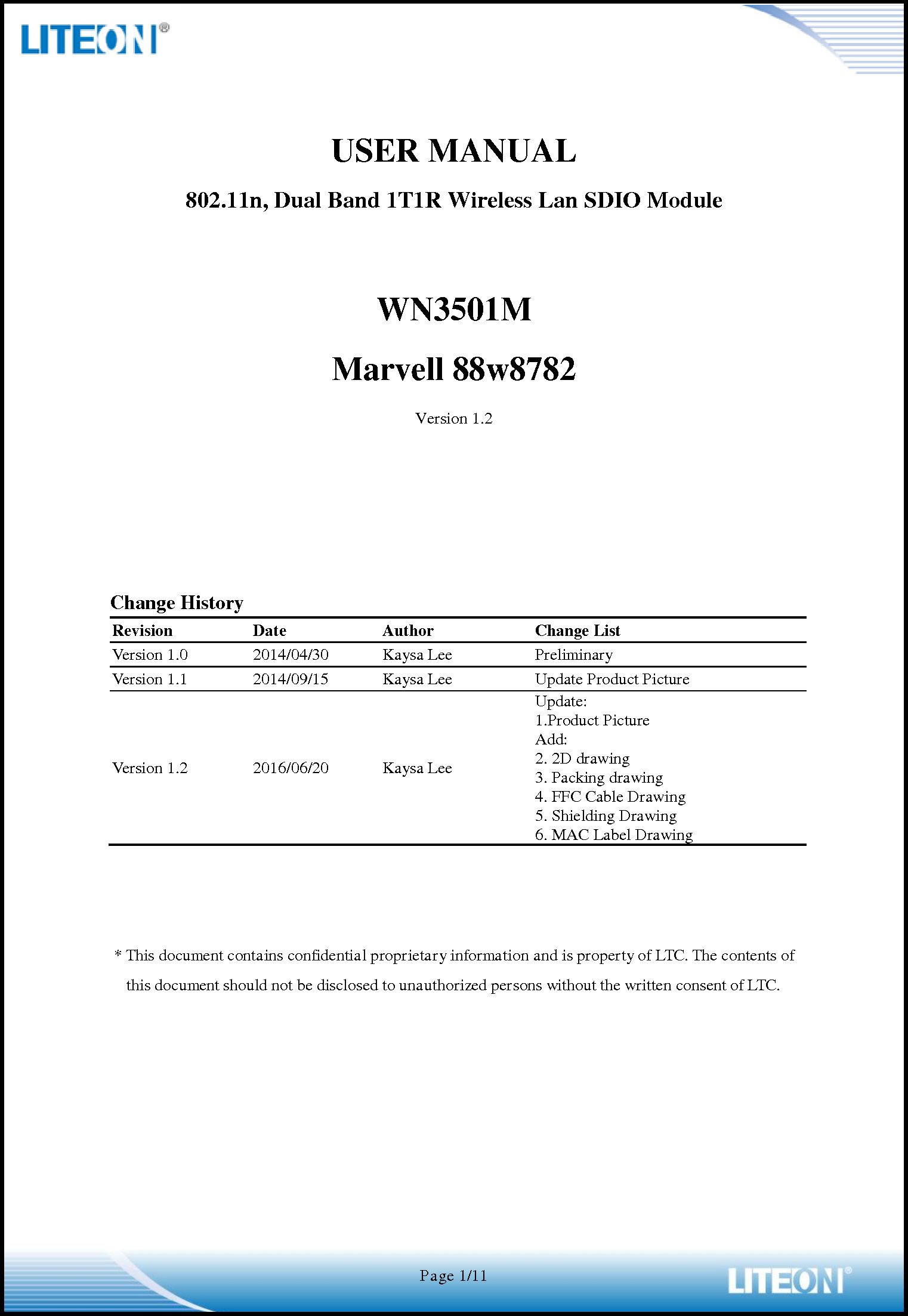  Page 1/11   USER MANUAL 802.11n, Dual Band 1T1R Wireless Lan SDIO Module  WN3501M Marvell 88w8782 Version 1.2      Change History Revision Date Author Change List Version 1.0 2014/04/30 Kaysa Lee Preliminary Version 1.1 2014/09/15 Kaysa Lee Update Product Picture Version 1.2 2016/06/20 Kaysa Lee Update:   1.Product Picture Add: 2. 2D drawing 3. Packing drawing 4. FFC Cable Drawing 5. Shielding Drawing 6. MAC Label Drawing    * This document contains confidential proprietary information and is property of LTC. The contents of this document should not be disclosed to unauthorized persons without the written consent of LTC.      