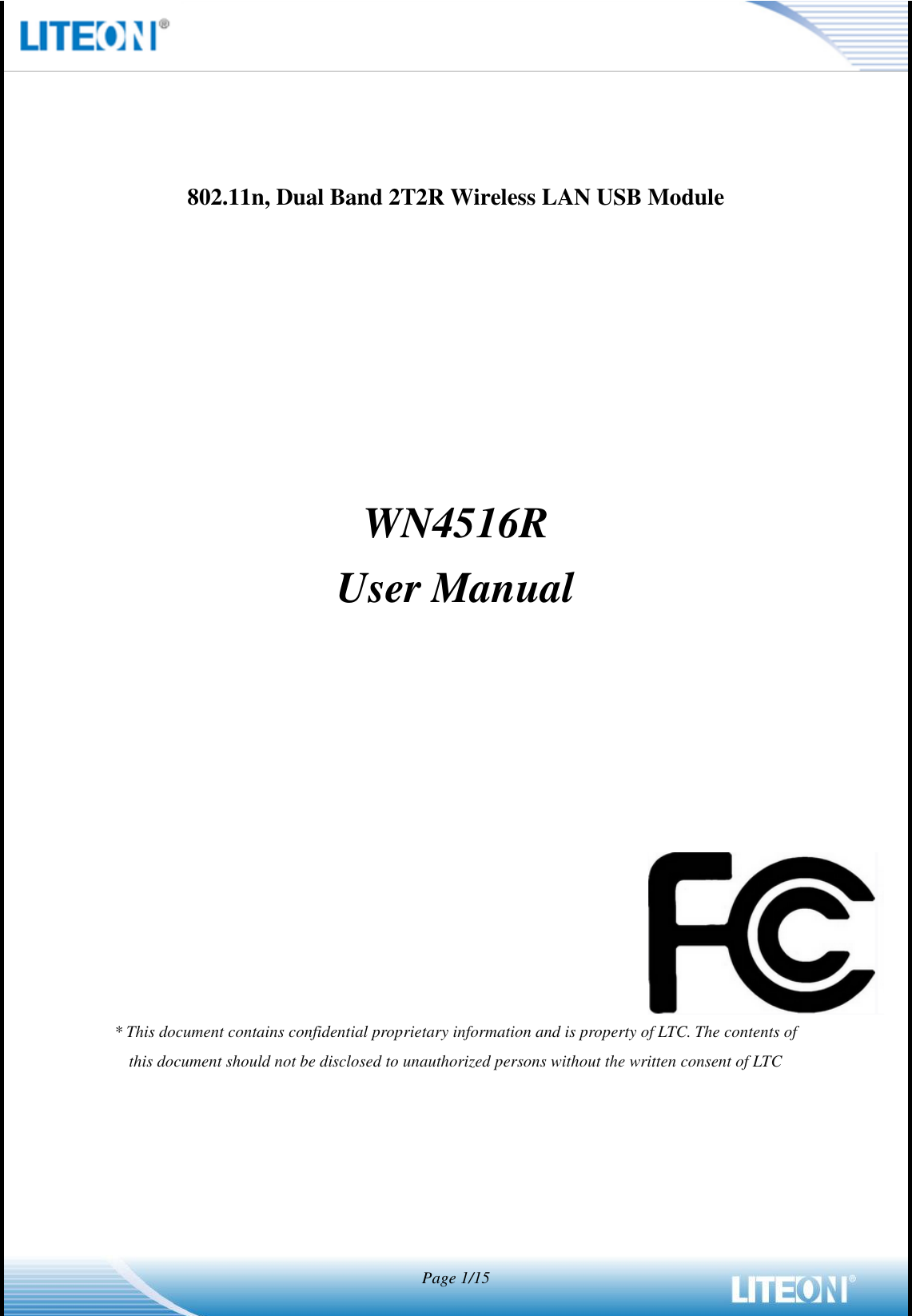   Page 1/15             802.11n, Dual Band 2T2R Wireless LAN USB Module      WN4516R User Manual              * This document contains confidential proprietary information and is property of LTC. The contents of this document should not be disclosed to unauthorized persons without the written consent of LTC  