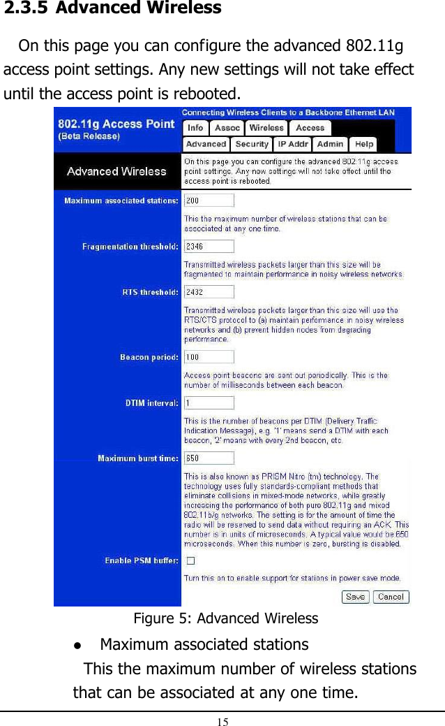 15Figure 5: Advanced Wireless2.3.5 Advanced Wireless   On this page you can configure the advanced 802.11gaccess point settings. Any new settings will not take effectuntil the access point is rebooted. Maximum associated stations  This the maximum number of wireless stationsthat can be associated at any one time.