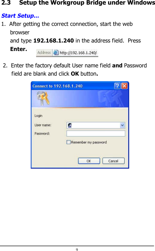 92.3 Setup the Workgroup Bridge under WindowsStart Setup...1.  After getting the correct connection, start the webbrowserand type 192.168.1.240 in the address field.  PressEnter. 2.  Enter the factory default User name field and Password      field are blank and click OK button.