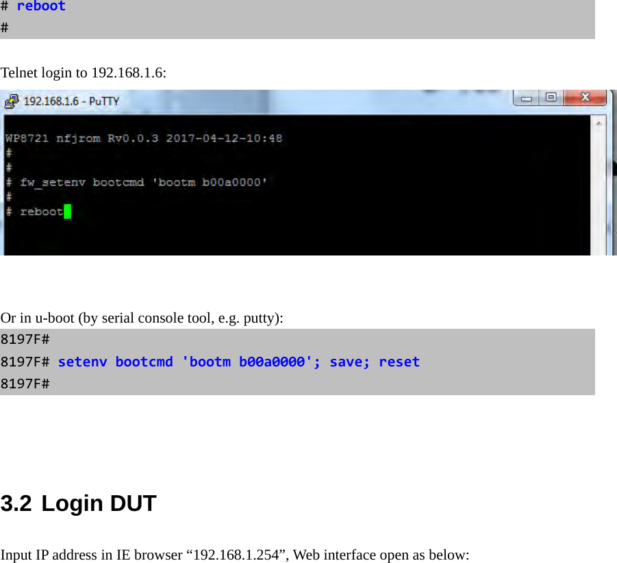 #reboot# Telnet login to 192.168.1.6:    Or in u-boot (by serial console tool, e.g. putty): 8197F#8197F#setenvbootcmd&apos;bootmb00a0000&apos;;save;reset8197F#   3.2 Login DUT Input IP address in IE browser “192.168.1.254”, Web interface open as below: 