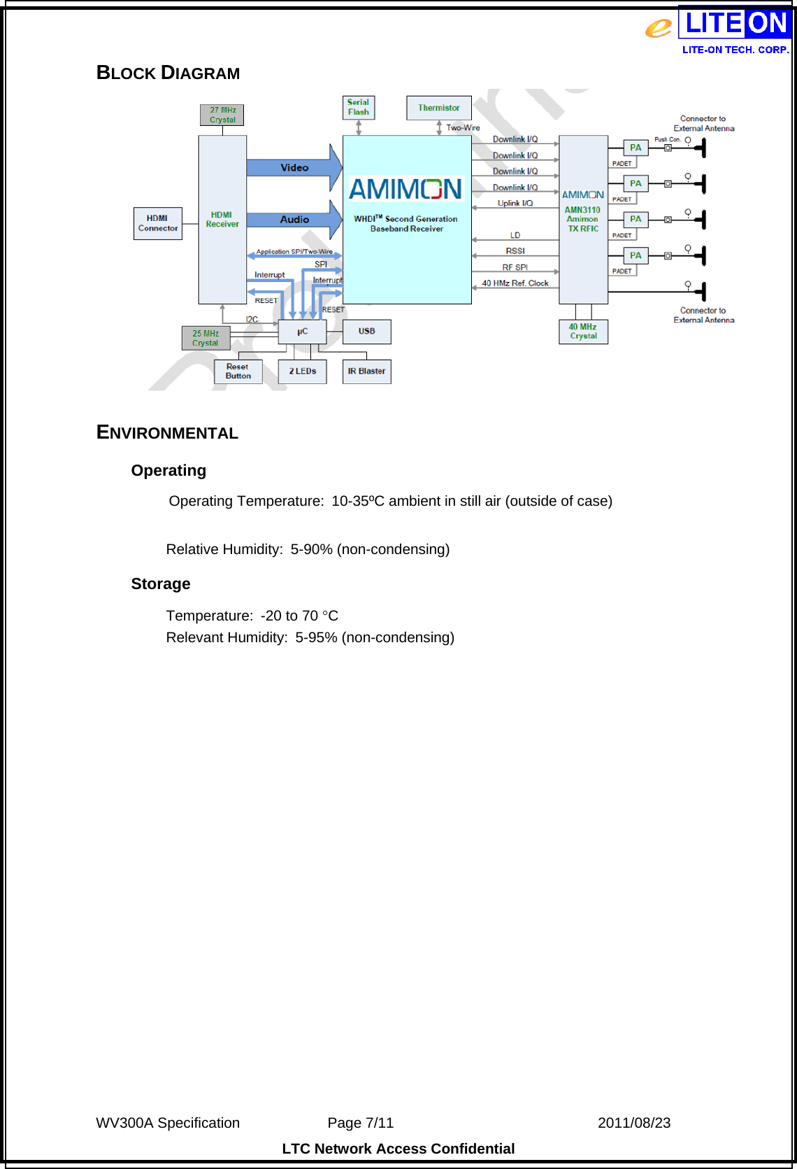  WV300A Specification             Page 7/11                            2011/08/23 LTC Network Access Confidential BLOCK DIAGRAM    ENVIRONMENTAL Operating           Operating Temperature: 10-35ºC ambient in still air (outside of case)  Relative Humidity:  5-90% (non-condensing) Storage Temperature:  -20 to 70 C Relevant Humidity:  5-95% (non-condensing)                      