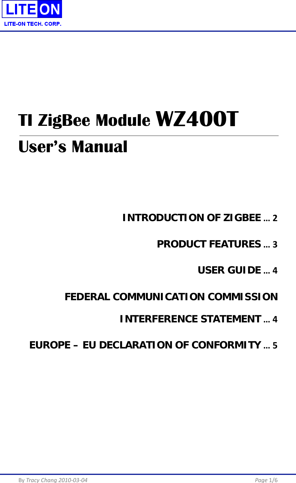 By Tracy Chang 2010-03-04      Page 1/6    TI ZigBee Module WZ400T User’s Manual   INTRODUCTION OF ZIGBEE … 2 PRODUCT FEATURES … 3 USER GUIDE … 4 FEDERAL COMMUNICATION COMMISSION INTERFERENCE STATEMENT … 4 EUROPE – EU DECLARATION OF CONFORMITY … 5     