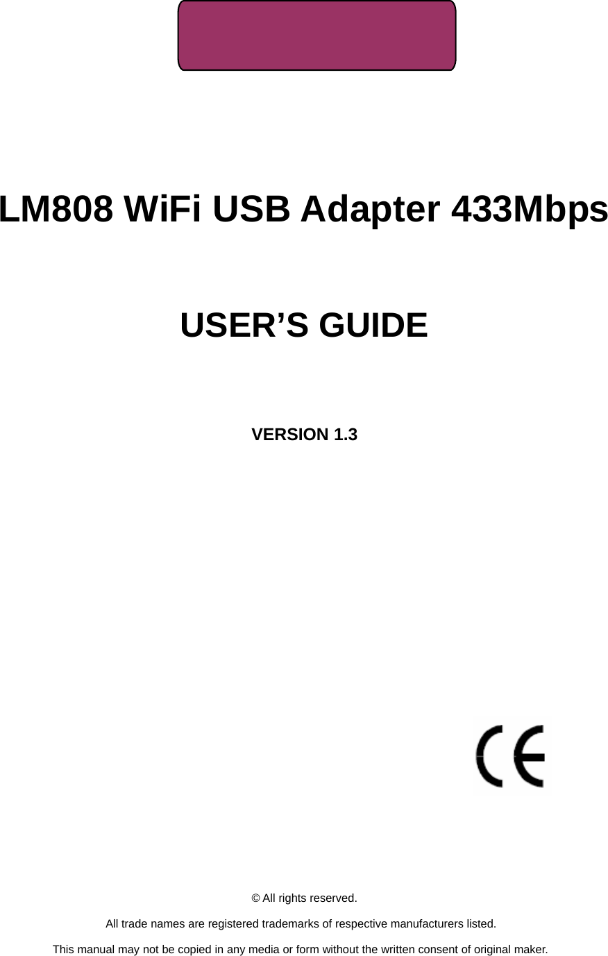     IEEE 802.11ac/a/b/g/n         LM808 WiFi USB Adapter 433Mbps     USER’S GUIDE       VERSION 1.3                                © All rights reserved.  All trade names are registered trademarks of respective manufacturers listed.  This manual may not be copied in any media or form without the written consent of original maker.