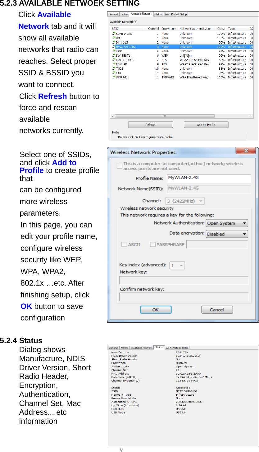 9   5.2.3 AVAILABLE NETWOEK SETTING Click Available Network tab and it will show all available networks that radio can reaches. Select proper SSID &amp; BSSID you want to connect. Click Refresh button to force and rescan available networks currently.   Select one of SSIDs, and click Add to Profile to create profile that can be configured more wireless parameters. In this page, you can edit your profile name, configure wireless security like WEP, WPA, WPA2, 802.1x …etc. After finishing setup, click OK button to save configuration  5.2.4 Status Dialog shows Manufacture, NDIS Driver Version, Short Radio Header, Encryption, Authentication, Channel Set, Mac Address... etc information   