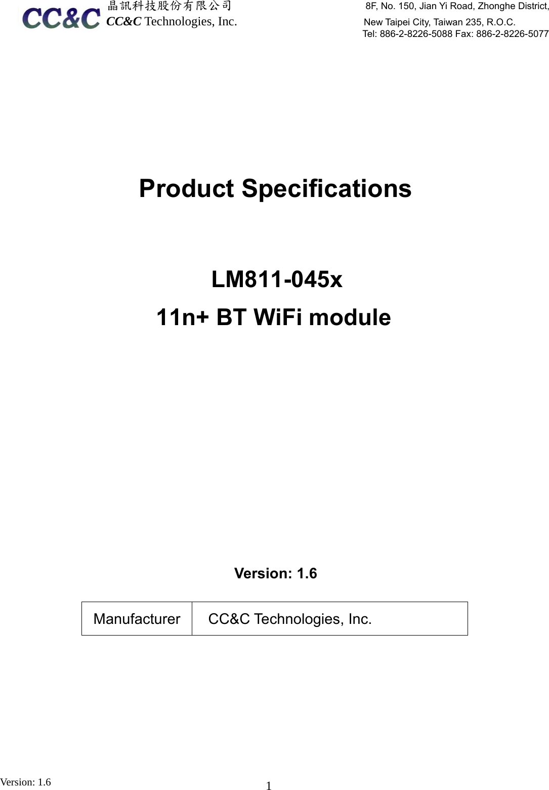  晶訊科技股份有限公司                     8F, No. 150, Jian Yi Road, Zhonghe District,CC&amp;C Technologies, Inc.                    New Taipei City, Taiwan 235, R.O.C. Tel: 886-2-8226-5088 Fax: 886-2-8226-5077 Version: 1.6    1        Product Specifications    LM811-045x11n+ BT WiFi module            Version: 1.6  Manufacturer CC&amp;C Technologies, Inc.  