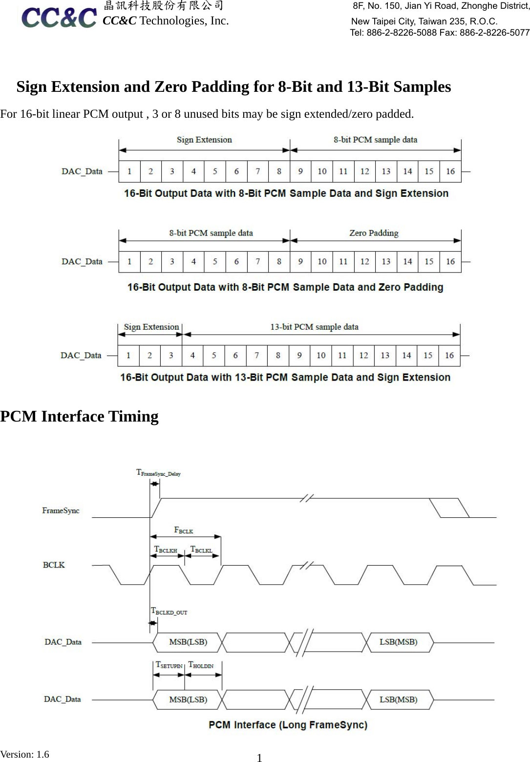  晶訊科技股份有限公司                     8F, No. 150, Jian Yi Road, Zhonghe District,CC&amp;C Technologies, Inc.                    New Taipei City, Taiwan 235, R.O.C. Tel: 886-2-8226-5088 Fax: 886-2-8226-5077 Version: 1.6    1 Sign Extension and Zero Padding for 8-Bit and 13-Bit Samples For 16-bit linear PCM output , 3 or 8 unused bits may be sign extended/zero padded.  PCM Interface Timing  