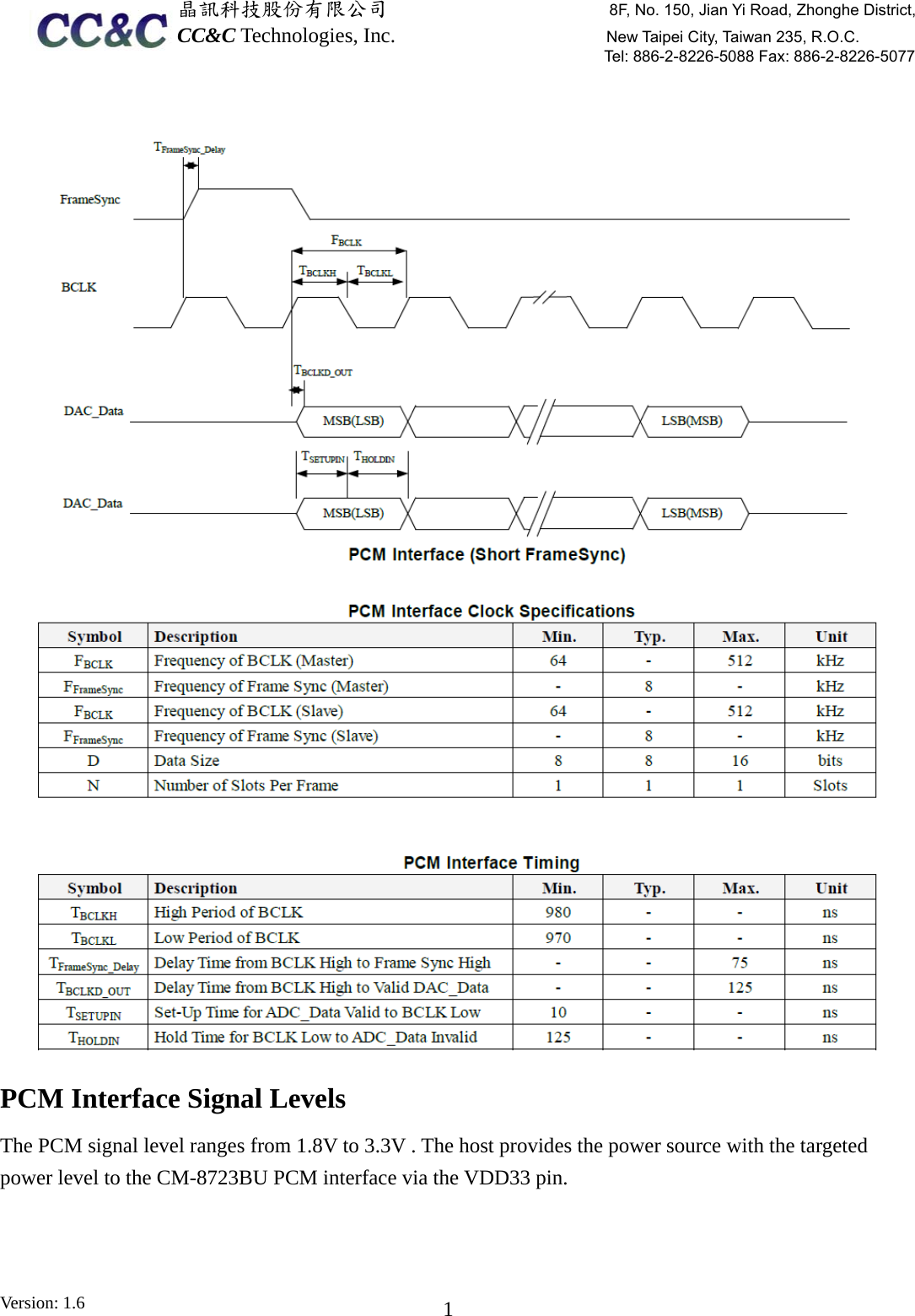  晶訊科技股份有限公司                     8F, No. 150, Jian Yi Road, Zhonghe District,CC&amp;C Technologies, Inc.                    New Taipei City, Taiwan 235, R.O.C. Tel: 886-2-8226-5088 Fax: 886-2-8226-5077 Version: 1.6    1   PCM Interface Signal Levels The PCM signal level ranges from 1.8V to 3.3V . The host provides the power source with the targeted power level to the CM-8723BU PCM interface via the VDD33 pin. 