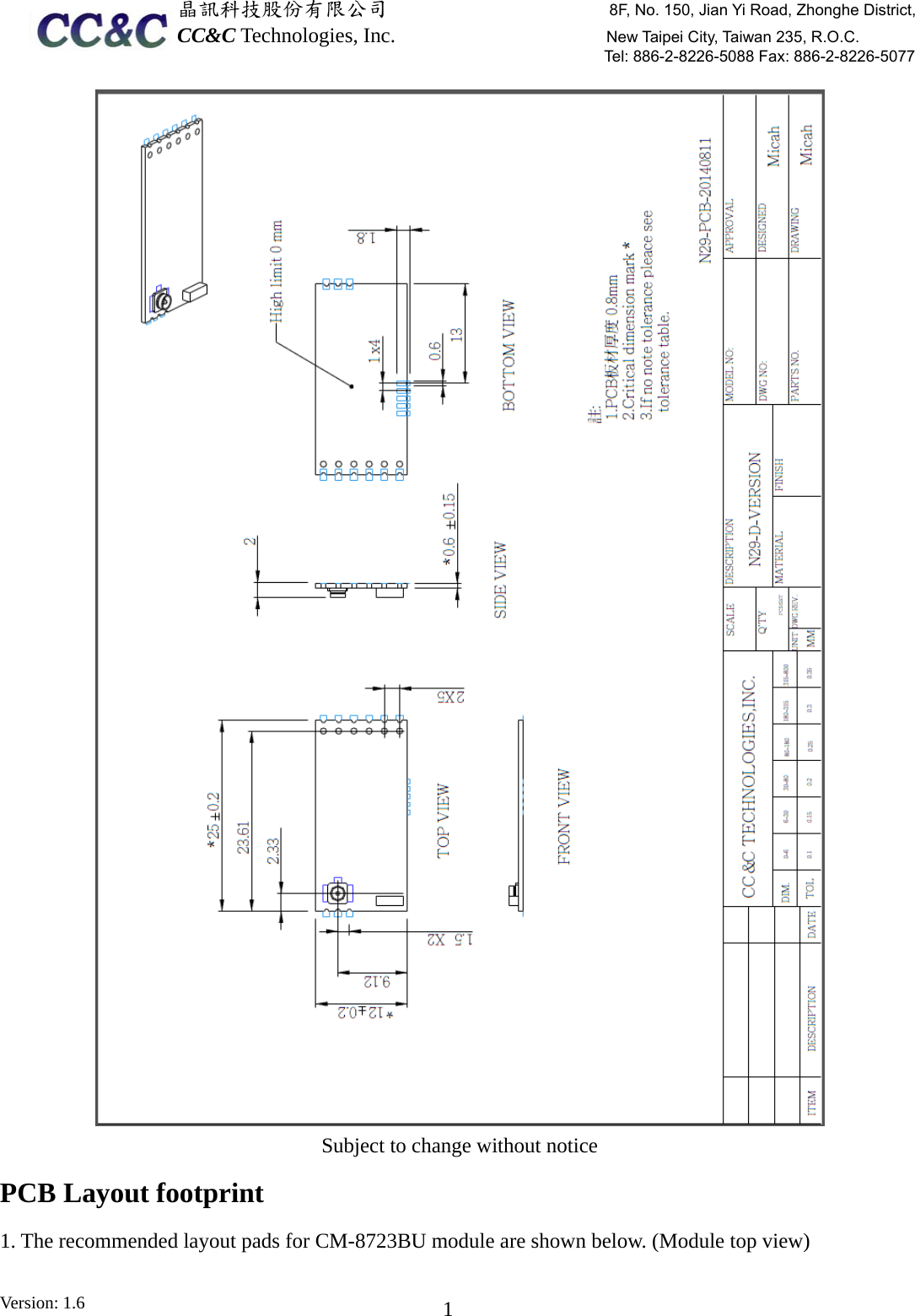  晶訊科技股份有限公司                     8F, No. 150, Jian Yi Road, Zhonghe District,CC&amp;C Technologies, Inc.                    New Taipei City, Taiwan 235, R.O.C. Tel: 886-2-8226-5088 Fax: 886-2-8226-5077 Version: 1.6    1 Subject to change without notice PCB Layout footprint 1. The recommended layout pads for CM-8723BU module are shown below. (Module top view) 