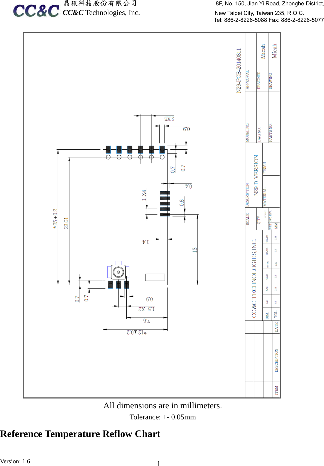  晶訊科技股份有限公司                     8F, No. 150, Jian Yi Road, Zhonghe District,CC&amp;C Technologies, Inc.                    New Taipei City, Taiwan 235, R.O.C. Tel: 886-2-8226-5088 Fax: 886-2-8226-5077 Version: 1.6    1 All dimensions are in millimeters. Tolerance: +- 0.05mm Reference Temperature Reflow Chart 