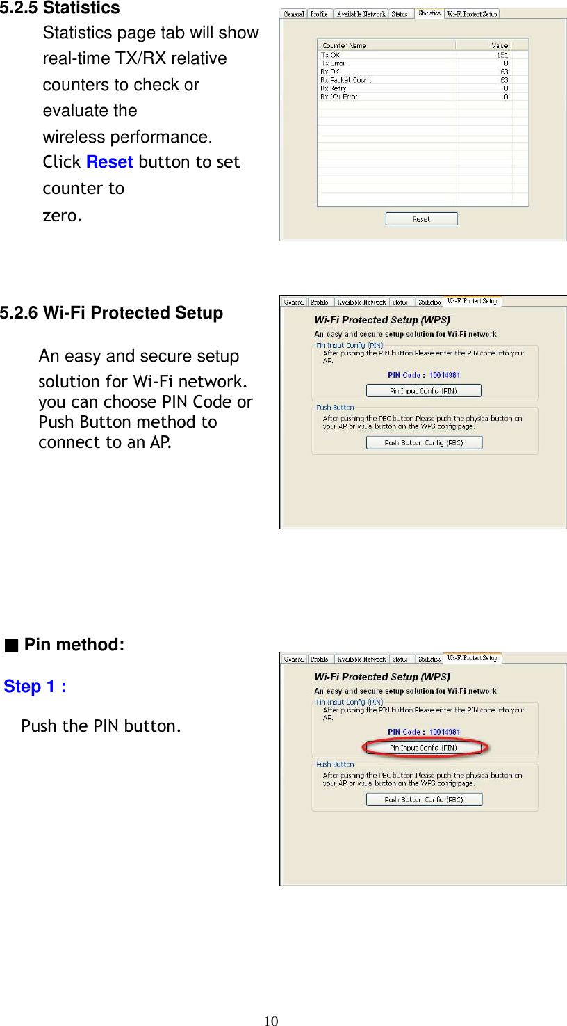 10      5.2.5 Statistics Statistics page tab will show real-time TX/RX relative counters to check or evaluate the wireless performance. Click Reset button to set counter to zero.     5.2.6 Wi-Fi Protected Setup  An easy and secure setup                                                         solution for Wi-Fi network.                   you can choose PIN Code or                     Push Button method to                     connect to an AP.          ▓ Pin method:      Step 1 :         Push the PIN button.                        