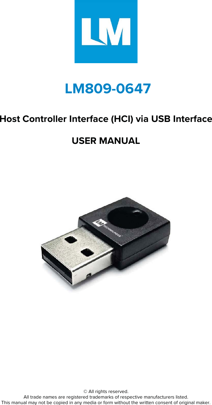 LM809-0647 Host Controller Interface (HCI) via USB Interface USER MANUAL © All rights reserved. All trade names are registered trademarks of respective manufacturers listed. This manual may not be copied in any media or form without the written consent of original maker. 