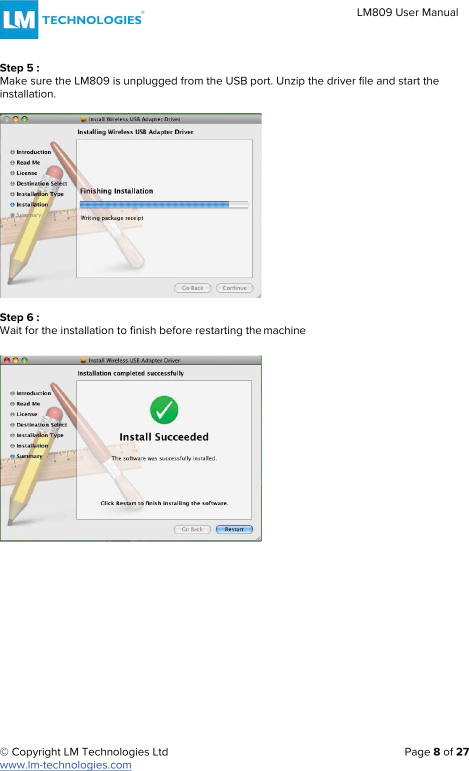 © Copyright LM Technologies Ltd   Page 8 of 27 www.lm-technologies.com LM809 User Manual Step 5 : Make sure the LM809 is unplugged from the USB port. Unzip the driver file and start the installation. Step 6 : Wait for the installation to finish before restarting the machine 