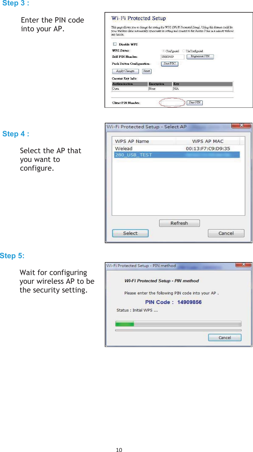 10 Step 3 : Enter the PIN code into your AP. Step 4 : Select WKHAP thatyouwant to configure. Step 5: Wait for configuring your wireless AP to be the security setting.  