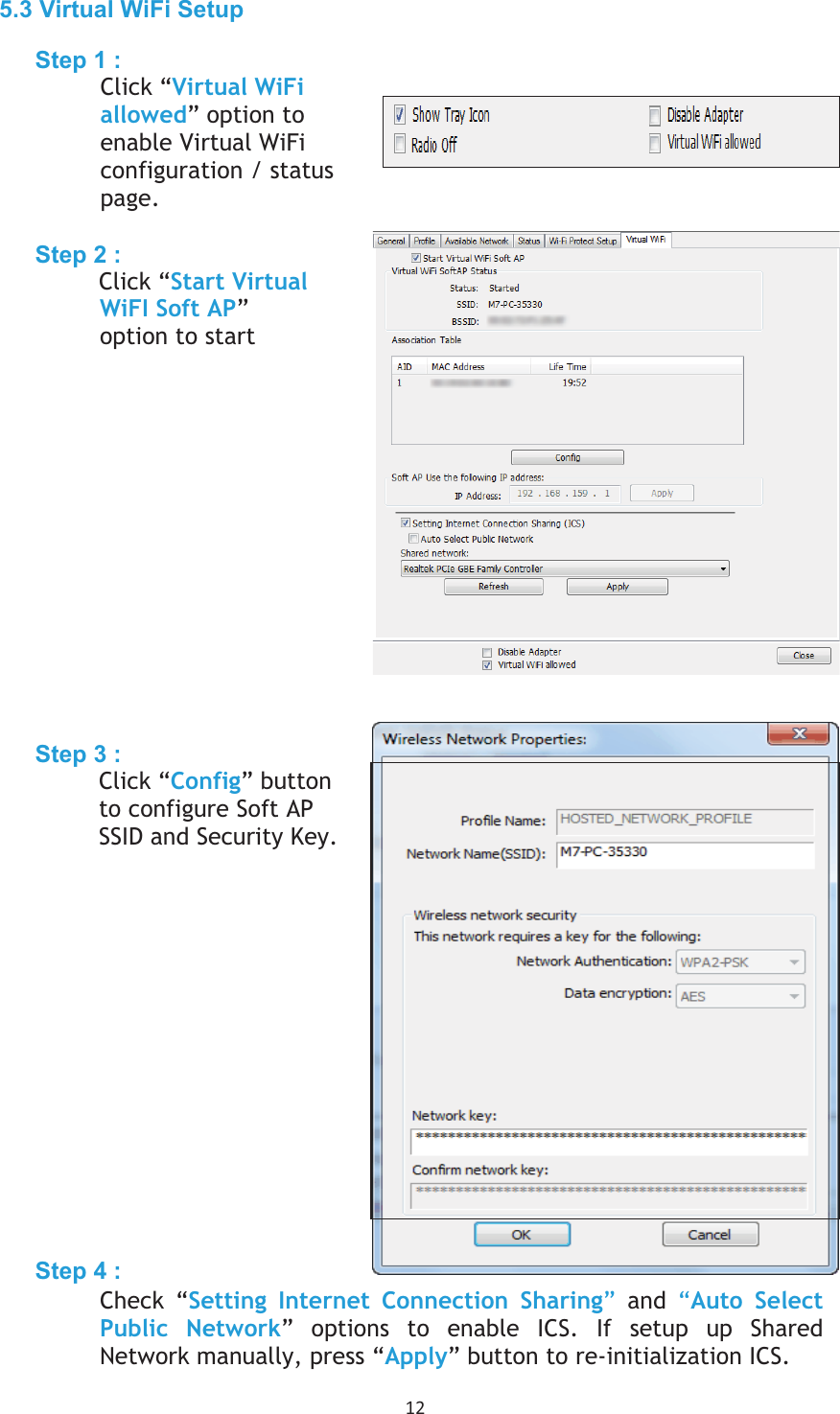 12 5.3 Virtual WiFi Setup Step 1 : Click “Virtual WiFi allowed” option to enable Virtual WiFi configuration / status page. Step 2 : Click “Start Virtual WiFI Soft AP” option to start Step 3 : Click “Config” button to configure Soft AP SSID and Security Key. Step 4 : &amp;heck “Setting Internet Connection Sharing”  and “Auto SelectPublic Network” options to enable ICS. If setup up Shared Network manually, press “Apply” button to re-initialization ICS. 