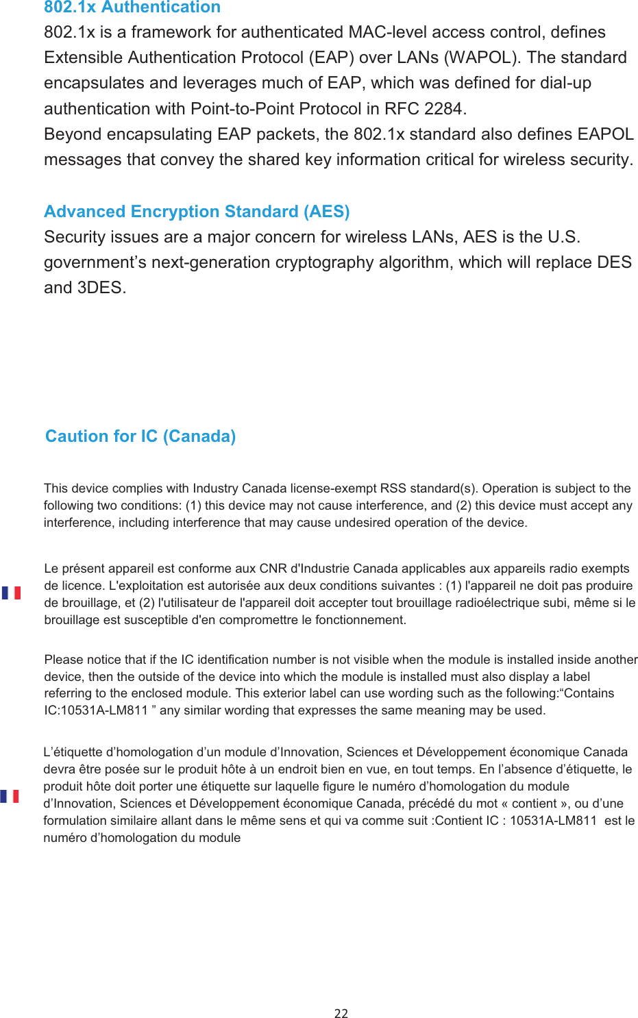 22 802.1x Authentication802.1x is a framework for authenticated MAC-level access control, defines Extensible Authentication Protocol (EAP) over LANs (WAPOL). The standard encapsulates and leverages much of EAP, which was defined for dial-upauthentication with Point-to-Point Protocol in RFC 2284. Beyond encapsulating EAP packets, the 802.1x standard also defines EAPOL messages that convey the shared key information critical for wireless security. Advanced Encryption Standard (AES)Security issues are a major concern for wireless LANs, AES is the U.S. government’s next-generation cryptography algorithm, which will replace DES and 3DES. !