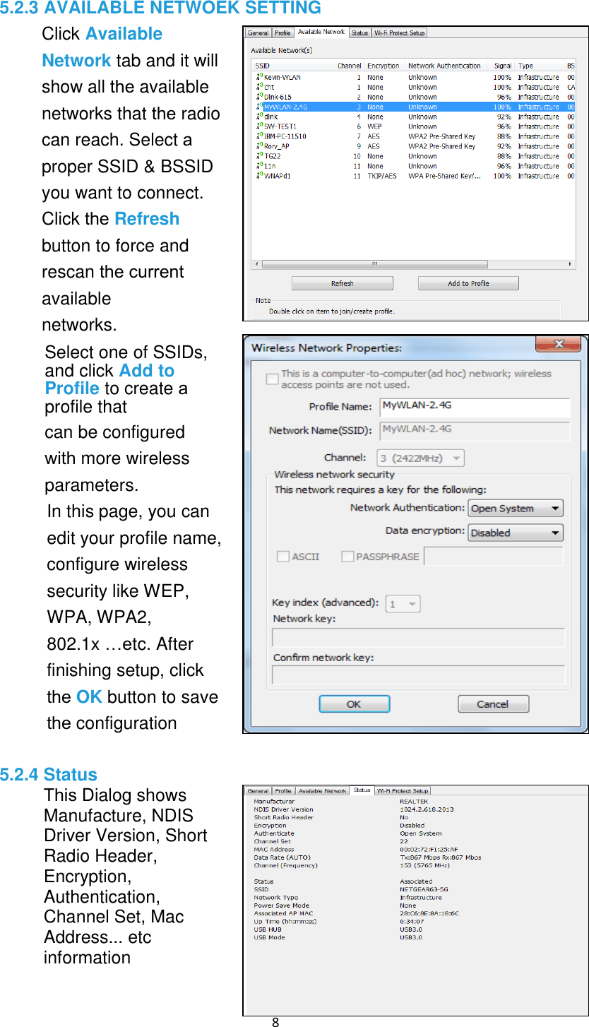 8 5.2.3 AVAILABLE NETWOEK SETTING Click Available Network tab and it will show all the availablenetworks that the radiocan reach. Select a proper SSID &amp; BSSID you want to connect. Click the Refreshbutton to force and rescan the current available networks. Select one of SSIDs, and click Add to Profile to create a profile that can be configured with more wirelessparameters. In this page, you can edit your profile name, configure wireless security like WEP, WPA, WPA2, 802.1x …etc. After finishing setup, click the OK button to savethe configuration5.2.4 Status This Dialog showsManufacture, NDIS Driver Version, Short Radio Header, Encryption, Authentication, Channel Set, Mac Address... etc information 