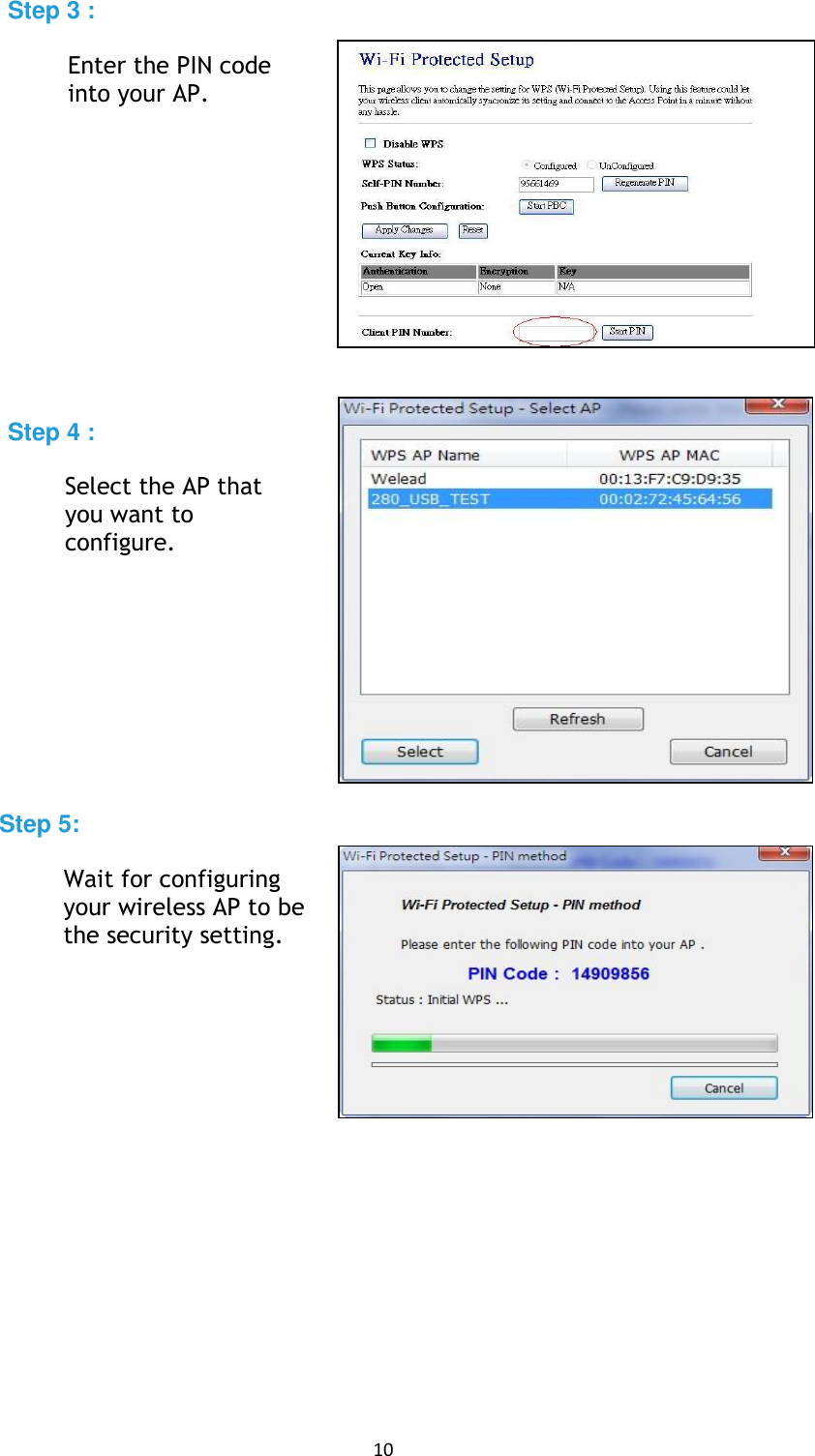 10 Step 3 : Enter the PIN code into your AP. Step 4 : Select the AP thatyou want to configure. Step 5: Wait for configuring your wireless AP to be the security setting.  