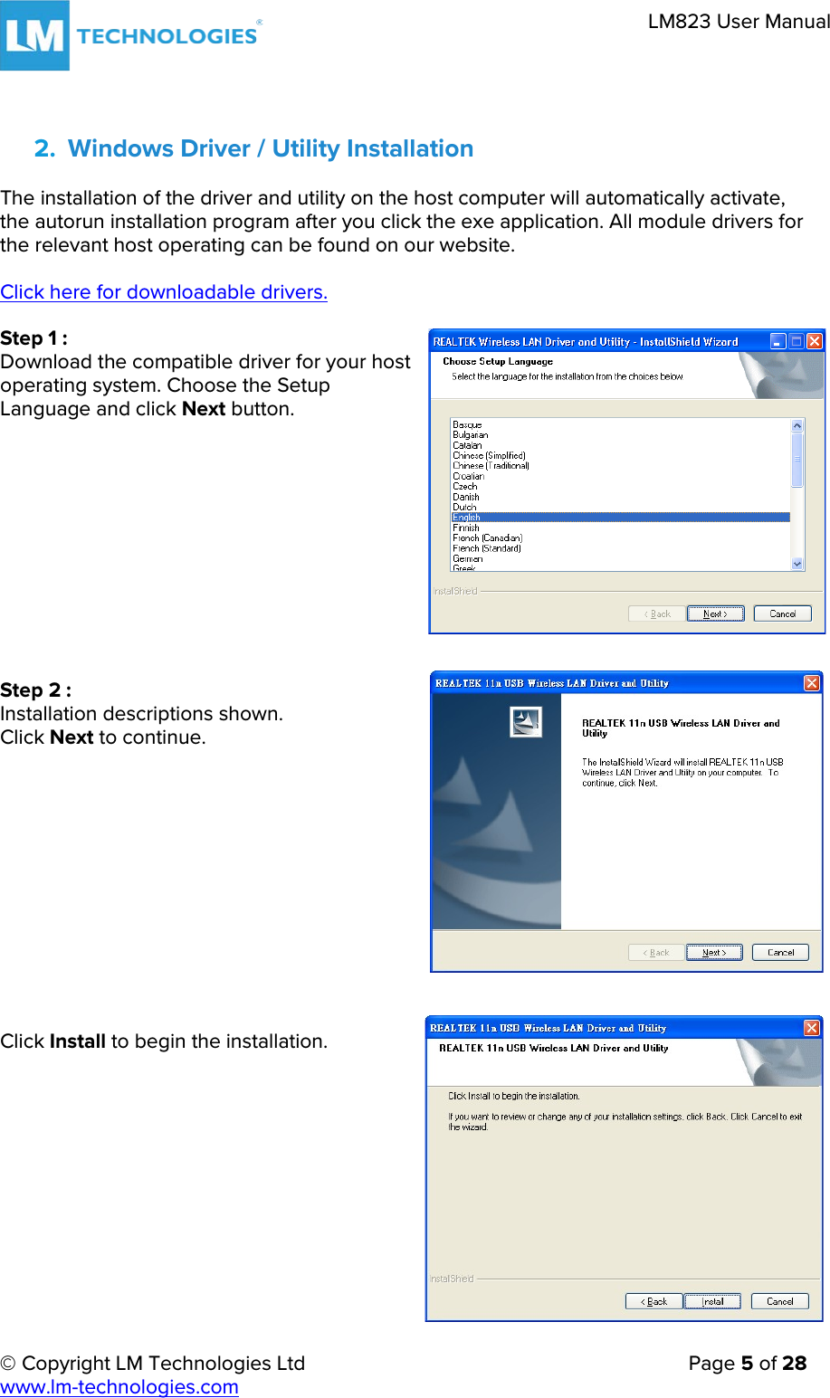     © Copyright LM Technologies Ltd      Page 5 of 28  www.lm-technologies.com      LM823 User Manual   2. Windows Driver / Utility Installation  The installation of the driver and utility on the host computer will automatically activate, the autorun installation program after you click the exe application. All module drivers for the relevant host operating can be found on our website.   Click here for downloadable drivers.  Step 1 : Download the compatible driver for your host operating system. Choose the Setup Language and click Next button.            Step 2 : Installation descriptions shown.  Click Next to continue.             Click Install to begin the installation.            