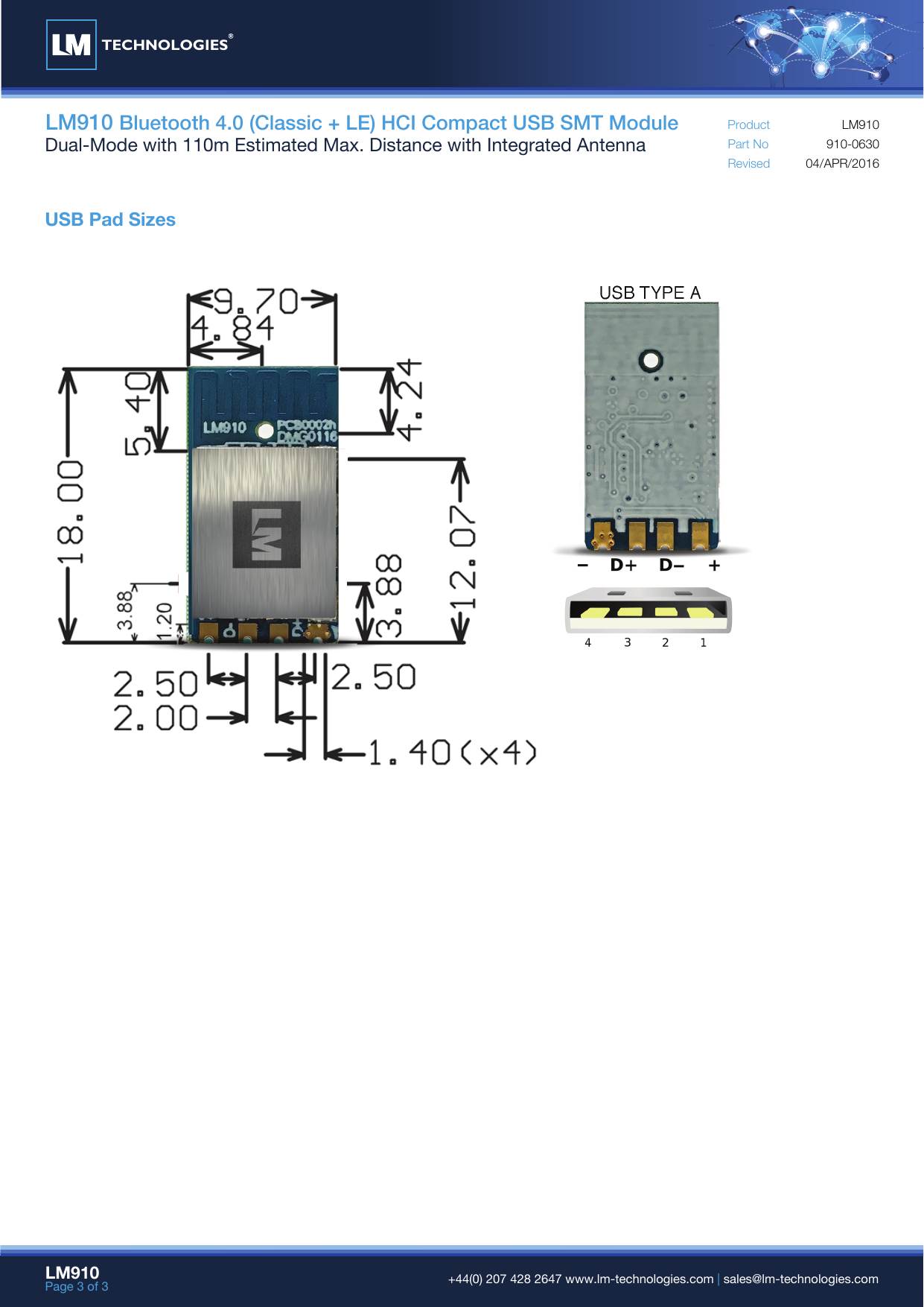 LM910 Bluetooth 4.0 (Classic + LE) HCI Compact USB SMT ModuleDual-Mode with 110m Estimated Max. Distance with Integrated Antenna Part NoRevisedProduct04/APR/2016910-0630LM910USB Pad SizesLM910Page 3 of 3  +44(0) 207 428 2647 www.lm-technologies.com | sales@lm-technologies.comTECHNOLOGIES