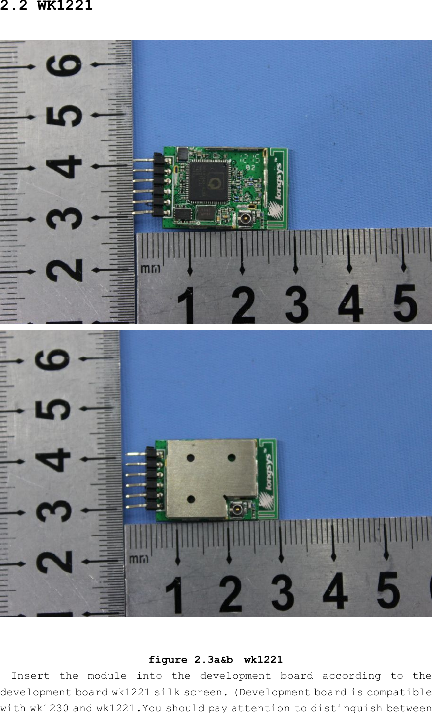 2.2 WK1221figure 2.3a&amp;b wk1221Insert the module into the development board according to thedevelopment board wk1221 silk screen. (Development board is compatiblewith wk1230 and wk1221.You should pay attention to distinguish between