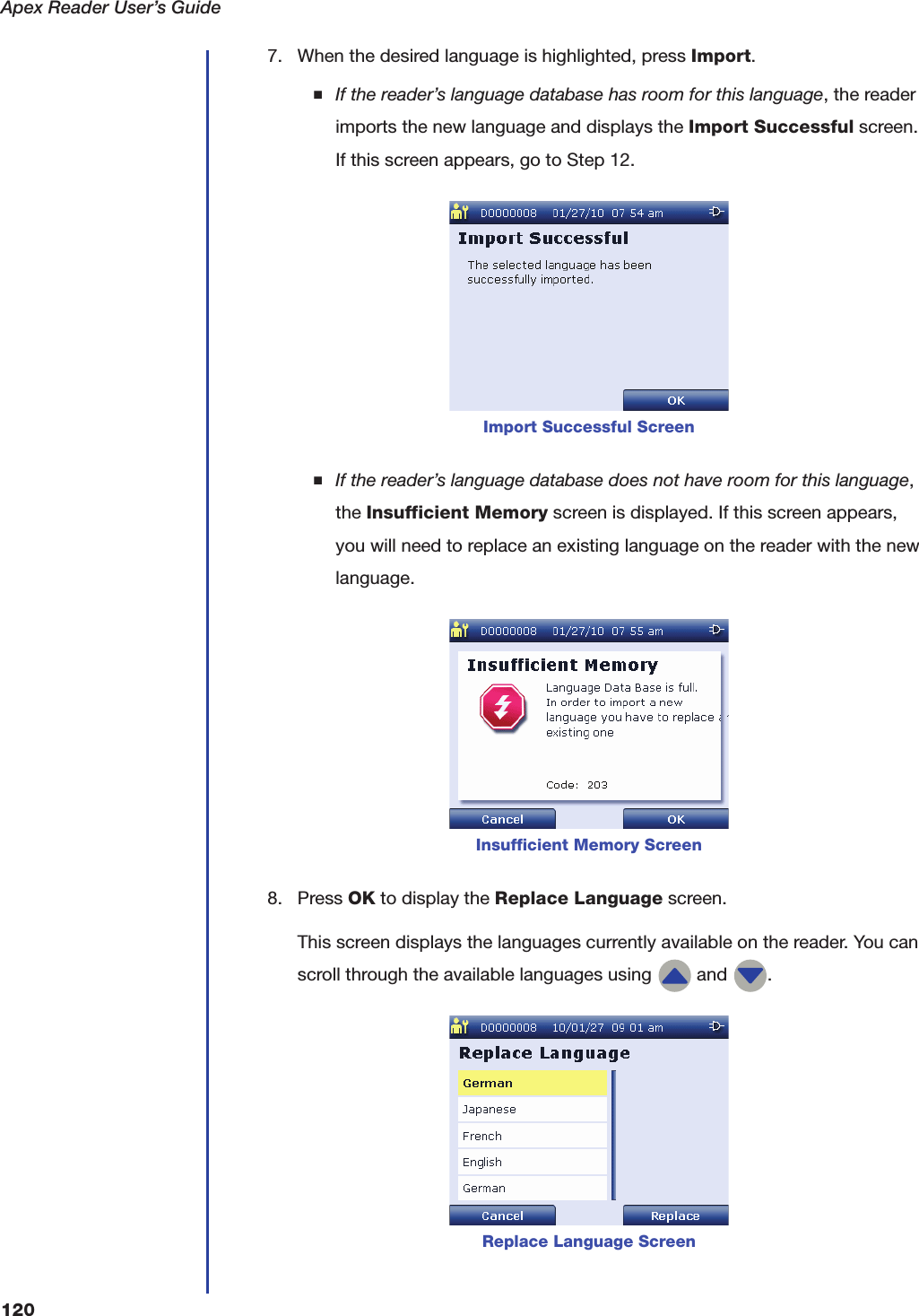 Apex Reader User&rsquo;s Guide1207. When the desired language is highlighted, press Import.■If the reader&rsquo;s language database has room for this language, the reader imports the new language and displays the Import Successful screen. If this screen appears, go to Step 12.■If the reader&rsquo;s language database does not have room for this language, the Insufficient Memory screen is displayed. If this screen appears, you will need to replace an existing language on the reader with the new language.8. Press OK to display the Replace Language screen.This screen displays the languages currently available on the reader. You can scroll through the available languages using   and  .Import Successful ScreenInsufficient Memory ScreenReplace Language Screen