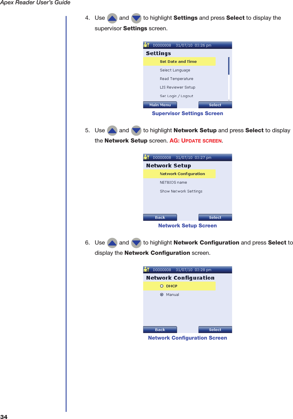 Apex Reader User&rsquo;s Guide344. Use   and   to highlight Settings and press Select to display the supervisor Settings screen.5. Use   and   to highlight Network Setup and press Select to display the Network Setup screen. AG: UPDATE SCREEN.6. Use   and   to highlight Network Configuration and press Select to display the Network Configuration screen.Supervisor Settings ScreenNetwork Setup ScreenNetwork Configuration Screen