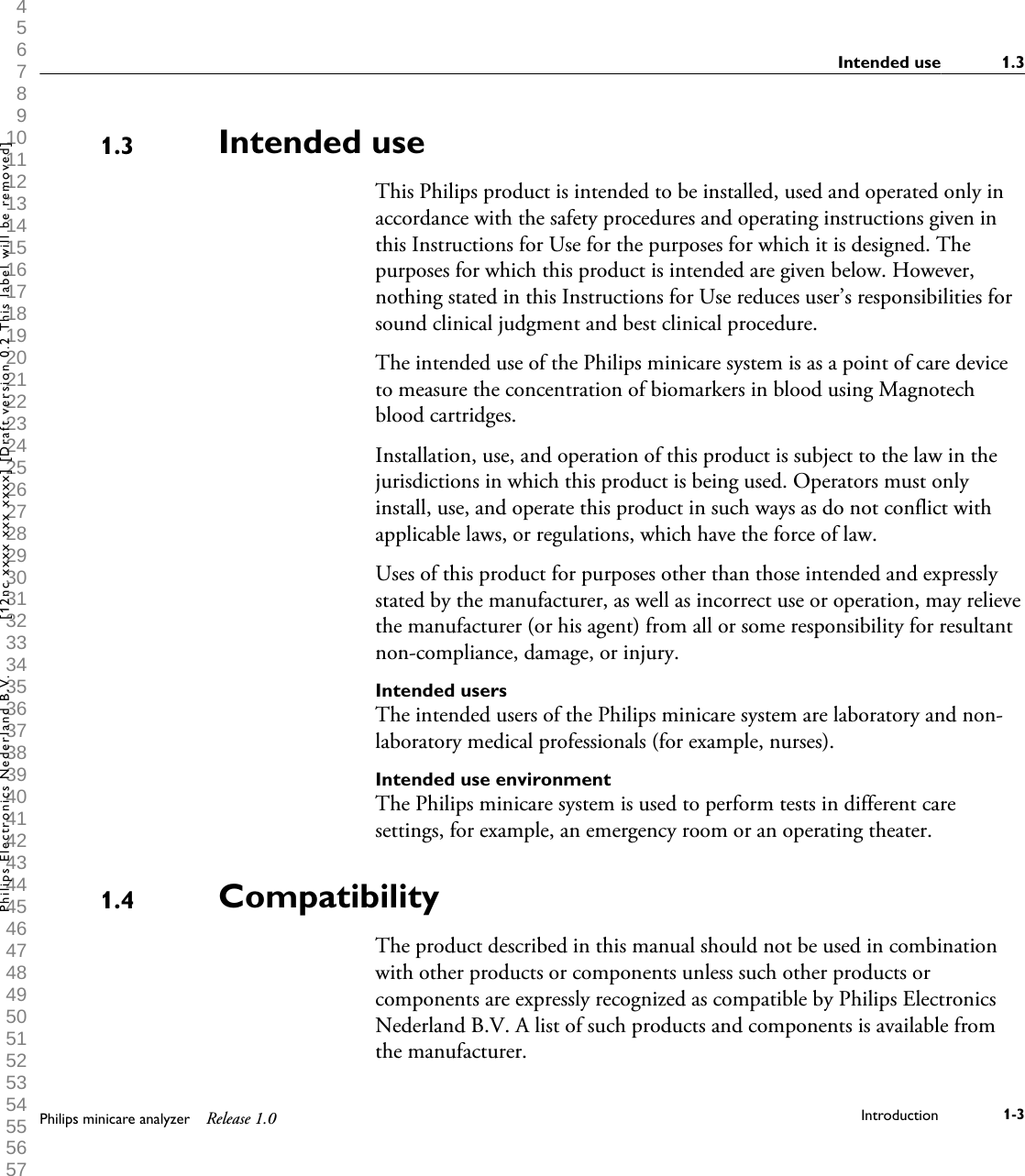  1 2 3 4 5 6 7 8 9 10 11 12 13 14 15 16 17 18 19 20 21 22 23 24 25 26 27 28 29 30 31 32 33 34 35 36 37 38 39 40 41 42 43 44 45 46 47 48 49 50 51 52 53 54 55 56 57 58 59 60 Intended useThis Philips product is intended to be installed, used and operated only inaccordance with the safety procedures and operating instructions given inthis Instructions for Use for the purposes for which it is designed. Thepurposes for which this product is intended are given below. However,nothing stated in this Instructions for Use reduces user&rsquo;s responsibilities forsound clinical judgment and best clinical procedure.The intended use of the Philips minicare system is as a point of care deviceto measure the concentration of biomarkers in blood using Magnotechblood cartridges.Installation, use, and operation of this product is subject to the law in thejurisdictions in which this product is being used. Operators must onlyinstall, use, and operate this product in such ways as do not conflict withapplicable laws, or regulations, which have the force of law.Uses of this product for purposes other than those intended and expresslystated by the manufacturer, as well as incorrect use or operation, may relievethe manufacturer (or his agent) from all or some responsibility for resultantnon-compliance, damage, or injury.Intended usersThe intended users of the Philips minicare system are laboratory and non-laboratory medical professionals (for example, nurses).Intended use environmentThe Philips minicare system is used to perform tests in different caresettings, for example, an emergency room or an operating theater.CompatibilityThe product described in this manual should not be used in combinationwith other products or components unless such other products orcomponents are expressly recognized as compatible by Philips ElectronicsNederland B.V. A list of such products and components is available fromthe manufacturer.1.31.4Intended use 1.3Philips minicare analyzer Release 1.0 Introduction 1-3Philips Electronics Nederland B.V. [12nc xxxx xxx xxxx] [Draft version 0.2 This label will be removed]