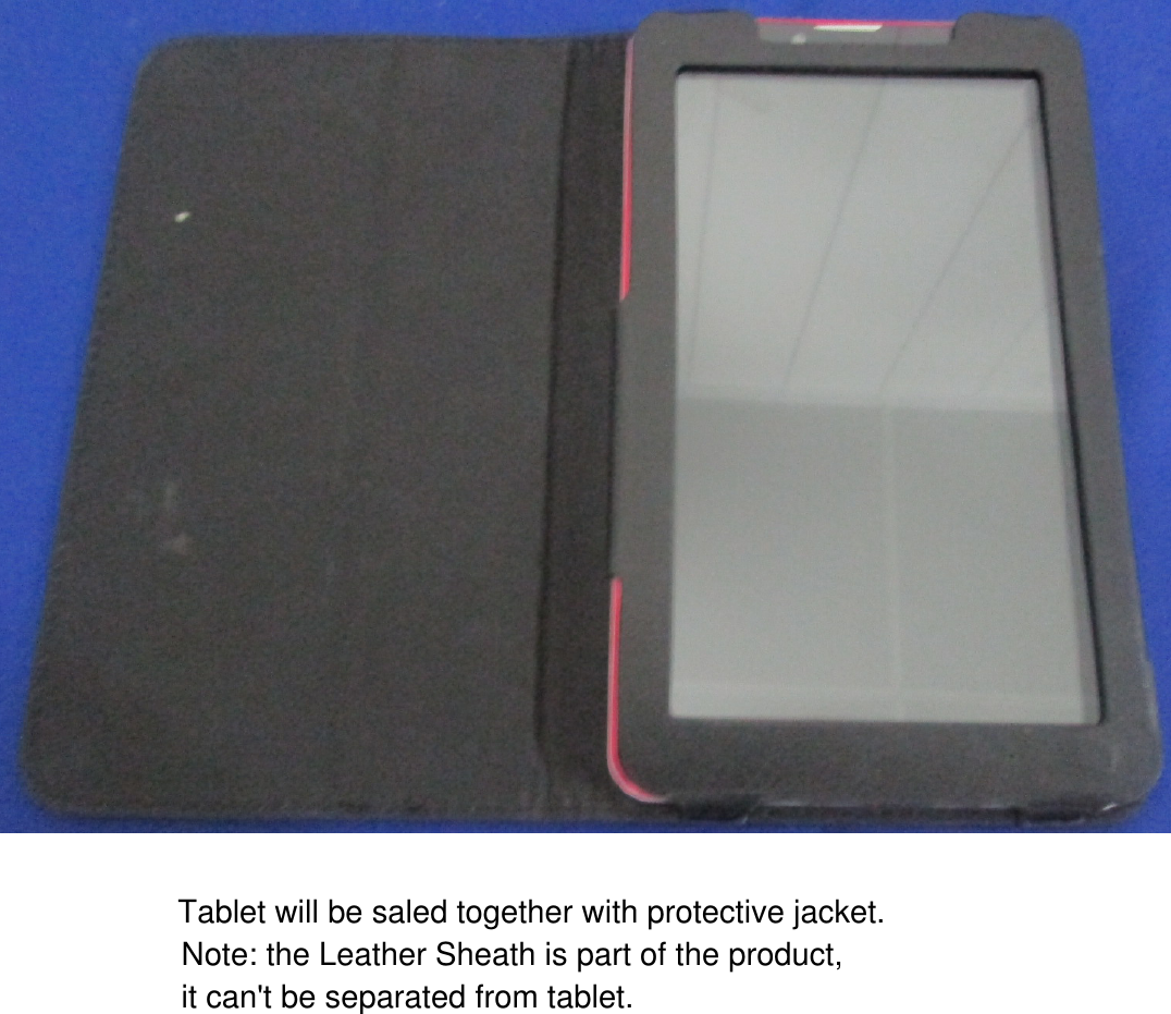 Tablet will be saled together with protective jacket.Note: the Leather Sheath is part of the product, it can&apos;t be separated from tablet.