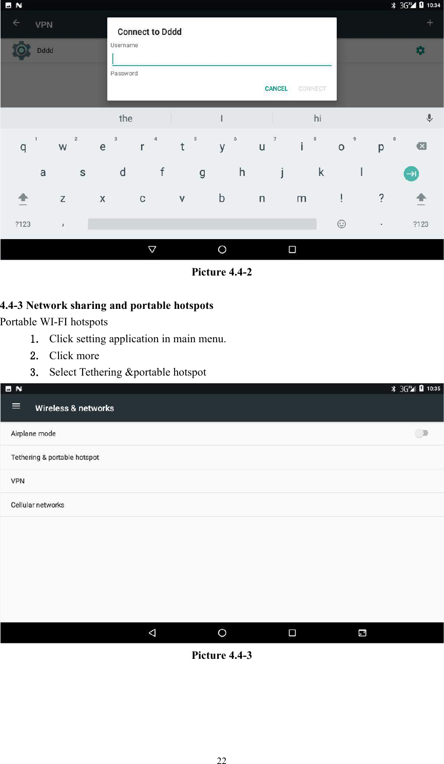 22Picture 4.4-24.4-3 Network sharing and portable hotspotsPortable WI-FI hotspots1. Click setting application in main menu.2. Click more3. Select Tethering &amp;portable hotspotPicture 4.4-3