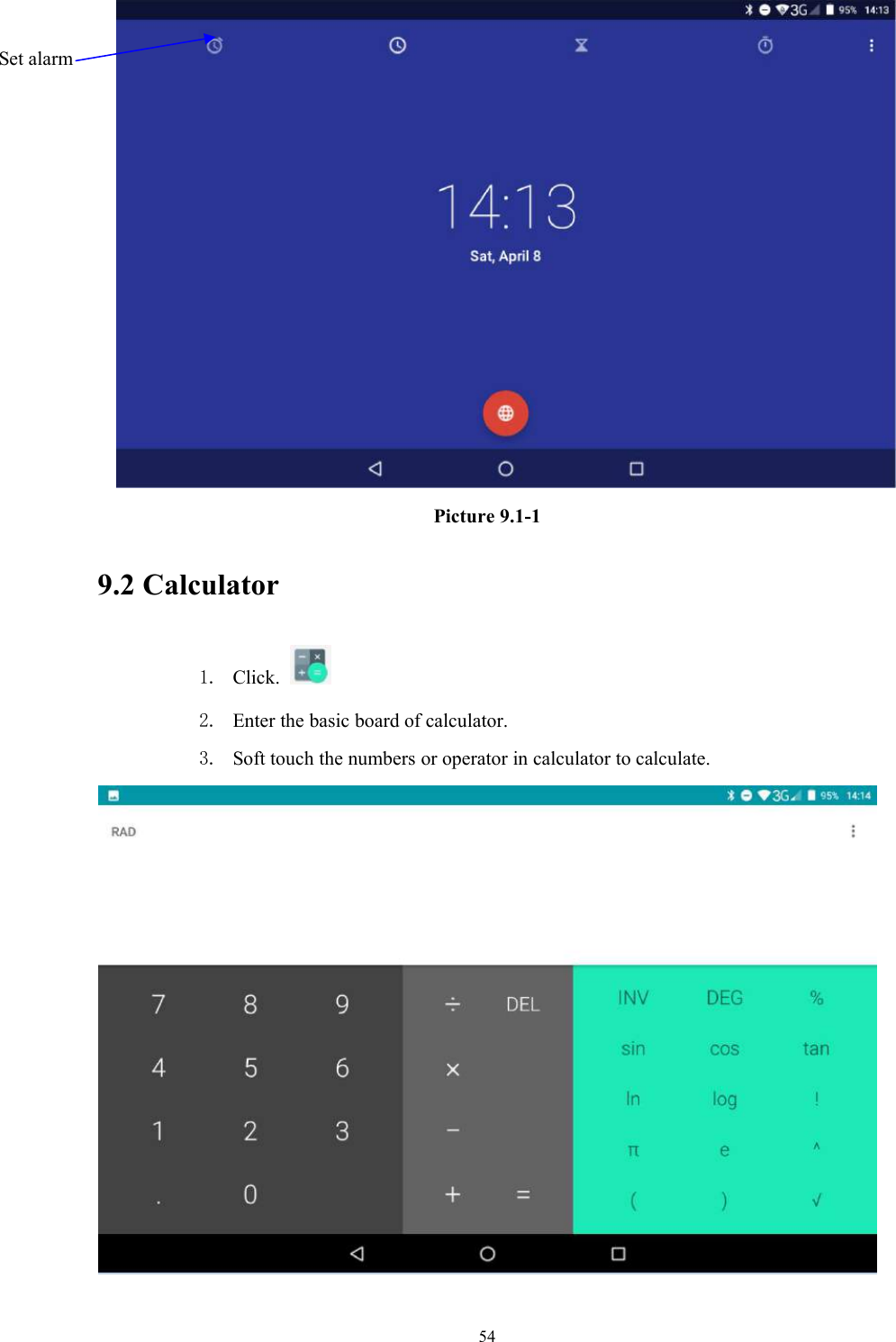 54Picture 9.1-19.2 Calculator1. Click.2. Enter the basic board of calculator.3. Soft touch the numbers or operator in calculator to calculate.Set alarm