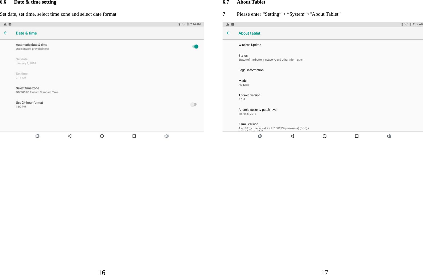   166.6 Date &amp; time setting Set date, set time, select time zone and select date format              176.7 About Tablet 7 Please enter “Setting” &gt; “System”&gt;“About Tablet”            