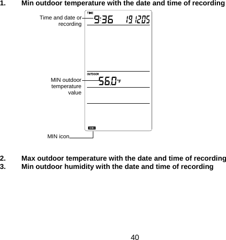  40  1.  Min outdoor temperature with the date and time of recording                   2.  Max outdoor temperature with the date and time of recording 3.  Min outdoor humidity with the date and time of recording       MIN icon MIN outdoor temperature value Time and date or recording 