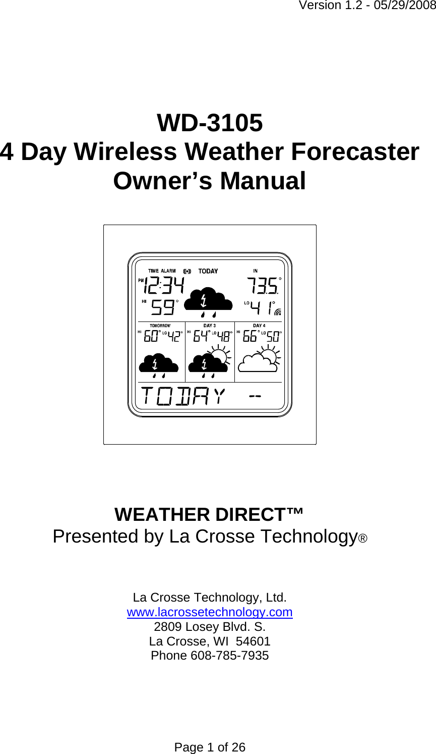 Version 1.2 - 05/29/2008 Page 1 of 26      WD-3105  4 Day Wireless Weather Forecaster Owner’s Manual     WEATHER DIRECT™ Presented by La Crosse Technology®     La Crosse Technology, Ltd. www.lacrossetechnology.com 2809 Losey Blvd. S. La Crosse, WI  54601 Phone 608-785-7935 